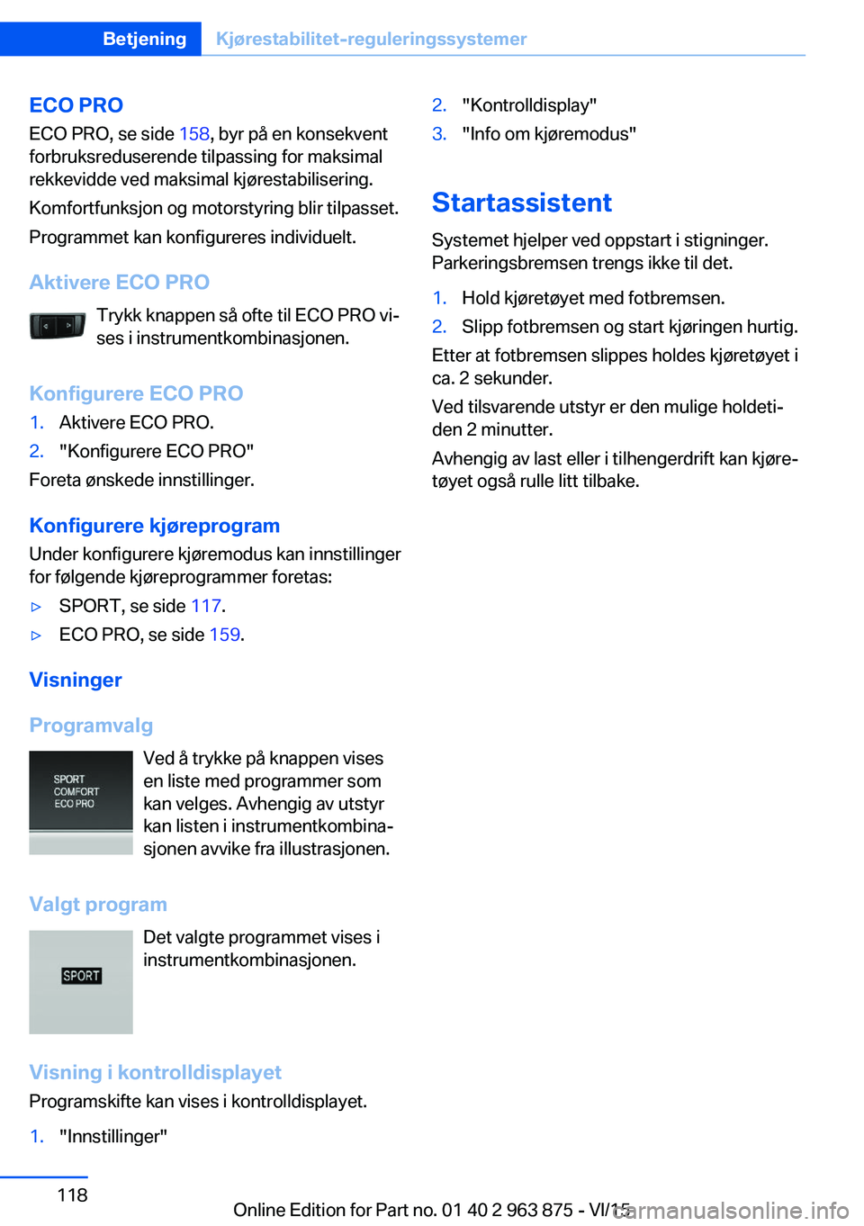 BMW 2 SERIES COUPE 2016 InstruksjonsbØker (in Norwegian) ECO PROECO PRO, se side 158, byr på en konsekvent
forbruksreduserende tilpassing for maksimal
rekkevidde ved maksimal kjørestabilisering.
Komfortfunksjon og motorstyring blir tilpasset.
Programmet BMW 2 SERIES COUPE 2016 InstruksjonsbØker (in Norwegian) ECO PROECO PRO, se side 158, byr på en konsekvent
forbruksreduserende tilpassing for maksimal
rekkevidde ved maksimal kjørestabilisering.
Komfortfunksjon og motorstyring blir tilpasset.
Programmet