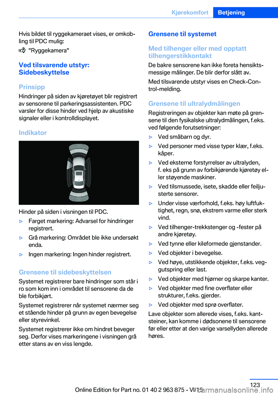 BMW 2 SERIES COUPE 2016 InstruksjonsbØker (in Norwegian) Hvis bildet til ryggekameraet vises, er omkob‐
ling til PDC mulig:
"Ryggekamera"
Ved tilsvarende utstyr:
Sidebeskyttelse
Prinsipp Hindringer på siden av kjøretøyet blir registrert
av se BMW 2 SERIES COUPE 2016 InstruksjonsbØker (in Norwegian) Hvis bildet til ryggekameraet vises, er omkob‐
ling til PDC mulig:
"Ryggekamera"
Ved tilsvarende utstyr:
Sidebeskyttelse
Prinsipp Hindringer på siden av kjøretøyet blir registrert
av se