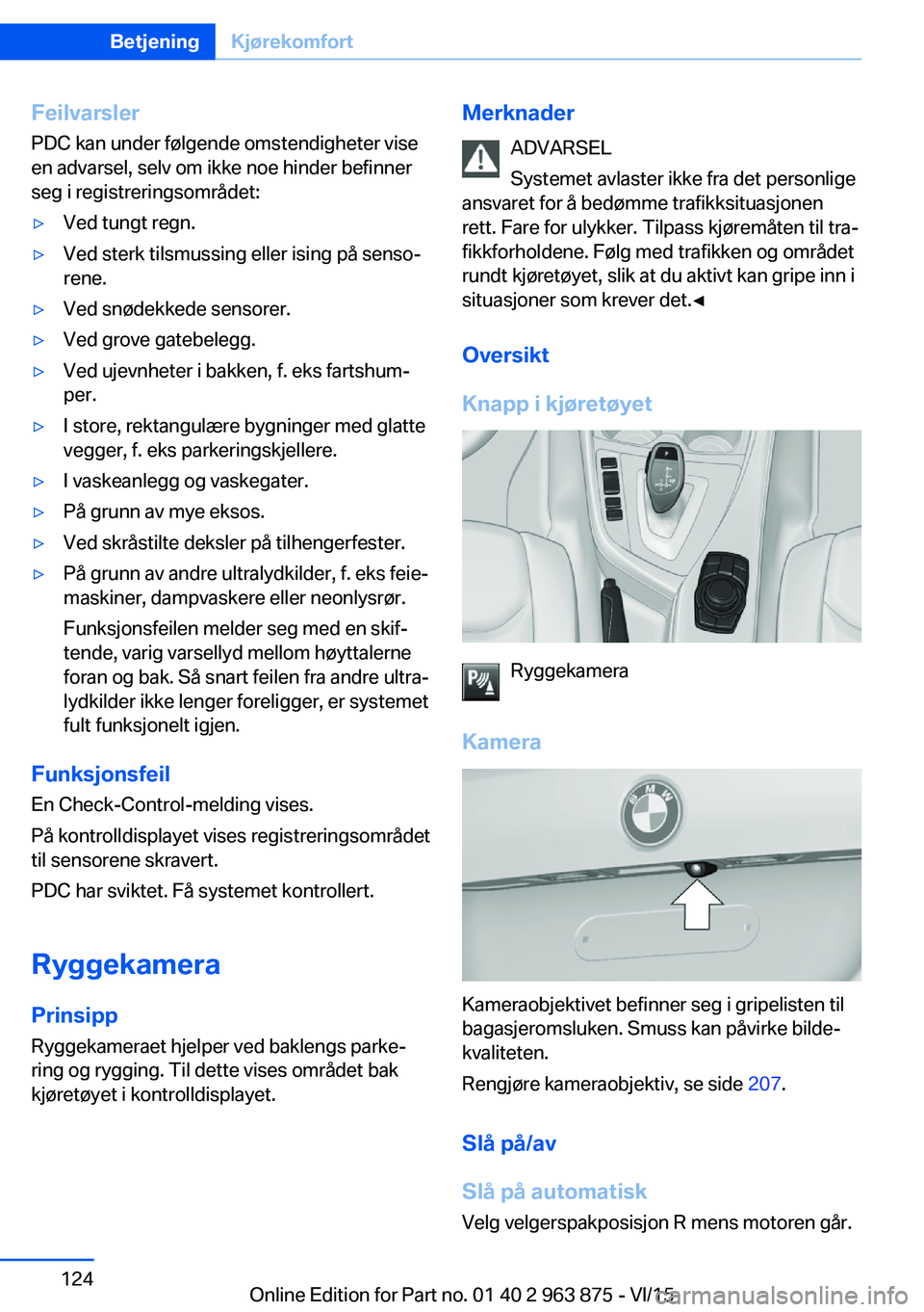 BMW 2 SERIES COUPE 2016 InstruksjonsbØker (in Norwegian) Feilvarsler
PDC kan under følgende omstendigheter vise
en advarsel, selv om ikke noe hinder befinner
seg i registreringsområdet:▷Ved tungt regn.▷Ved sterk tilsmussing eller ising på senso‐
re BMW 2 SERIES COUPE 2016 InstruksjonsbØker (in Norwegian) Feilvarsler
PDC kan under følgende omstendigheter vise
en advarsel, selv om ikke noe hinder befinner
seg i registreringsområdet:▷Ved tungt regn.▷Ved sterk tilsmussing eller ising på senso‐
re