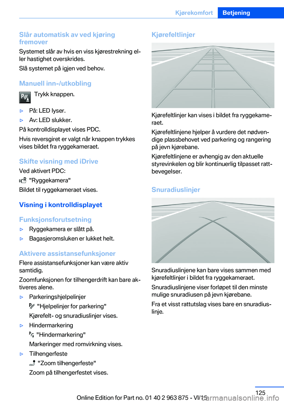 BMW 2 SERIES COUPE 2016 InstruksjonsbØker (in Norwegian) Slår automatisk av ved kjøring
fremover
Systemet slår av hvis en viss kjørestrekning el‐
ler hastighet overskrides.
Slå systemet på igjen ved behov.
Manuell inn-/utkobling Trykk knappen.▷På BMW 2 SERIES COUPE 2016 InstruksjonsbØker (in Norwegian) Slår automatisk av ved kjøring
fremover
Systemet slår av hvis en viss kjørestrekning el‐
ler hastighet overskrides.
Slå systemet på igjen ved behov.
Manuell inn-/utkobling Trykk knappen.▷På