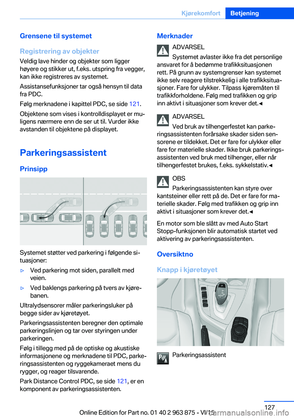 BMW 2 SERIES COUPE 2016 InstruksjonsbØker (in Norwegian) Grensene til systemet
Registrering av objekter Veldig lave hinder og objekter som ligger
høyere og stikker ut, f.eks. utspring fra vegger, kan ikke registreres av systemet.
Assistansefunksjoner tar o BMW 2 SERIES COUPE 2016 InstruksjonsbØker (in Norwegian) Grensene til systemet
Registrering av objekter Veldig lave hinder og objekter som ligger
høyere og stikker ut, f.eks. utspring fra vegger, kan ikke registreres av systemet.
Assistansefunksjoner tar o