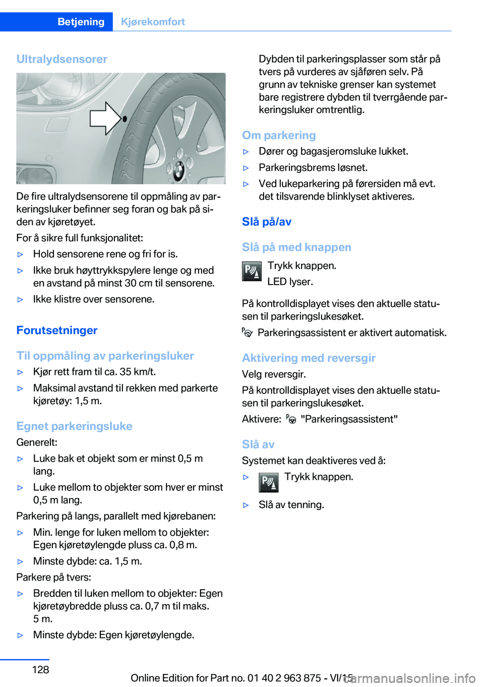 BMW 2 SERIES COUPE 2016 InstruksjonsbØker (in Norwegian) Ultralydsensorer
De fire ultralydsensorene til oppmåling av par‐
keringsluker befinner seg foran og bak på si‐
den av kjøretøyet.
For å sikre full funksjonalitet:
▷Hold sensorene rene og fr BMW 2 SERIES COUPE 2016 InstruksjonsbØker (in Norwegian) Ultralydsensorer
De fire ultralydsensorene til oppmåling av par‐
keringsluker befinner seg foran og bak på si‐
den av kjøretøyet.
For å sikre full funksjonalitet:
▷Hold sensorene rene og fr