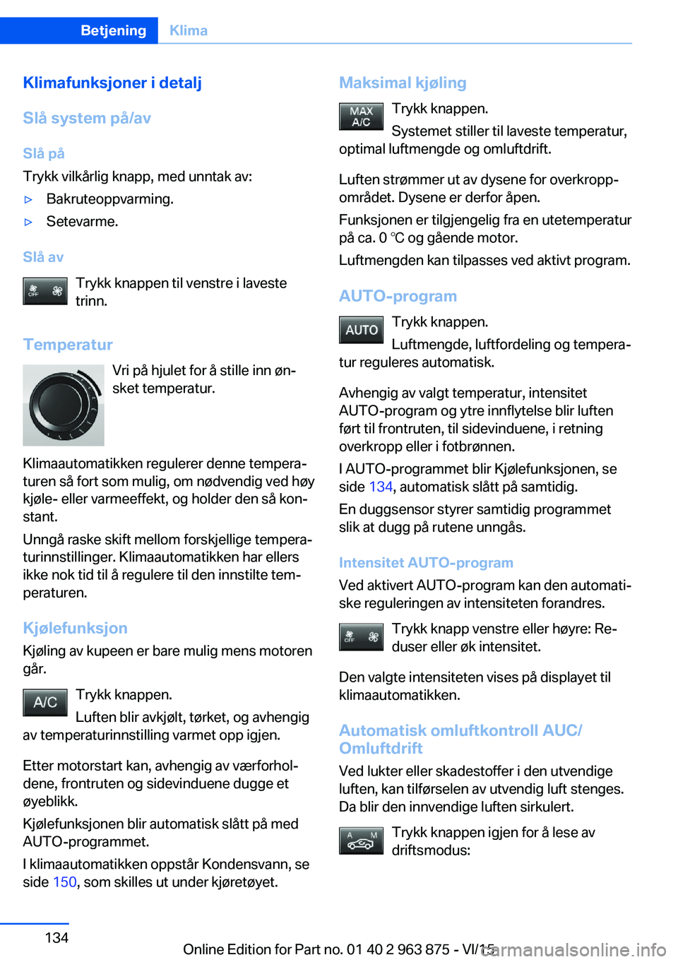 BMW 2 SERIES COUPE 2016 InstruksjonsbØker (in Norwegian) Klimafunksjoner i detalj
Slå system på/av
Slå på
Trykk vilkårlig knapp, med unntak av:▷Bakruteoppvarming.▷Setevarme.
Slå av
Trykk knappen til venstre i laveste
trinn.
Temperatur Vri på hjul BMW 2 SERIES COUPE 2016 InstruksjonsbØker (in Norwegian) Klimafunksjoner i detalj
Slå system på/av
Slå på
Trykk vilkårlig knapp, med unntak av:▷Bakruteoppvarming.▷Setevarme.
Slå av
Trykk knappen til venstre i laveste
trinn.
Temperatur Vri på hjul