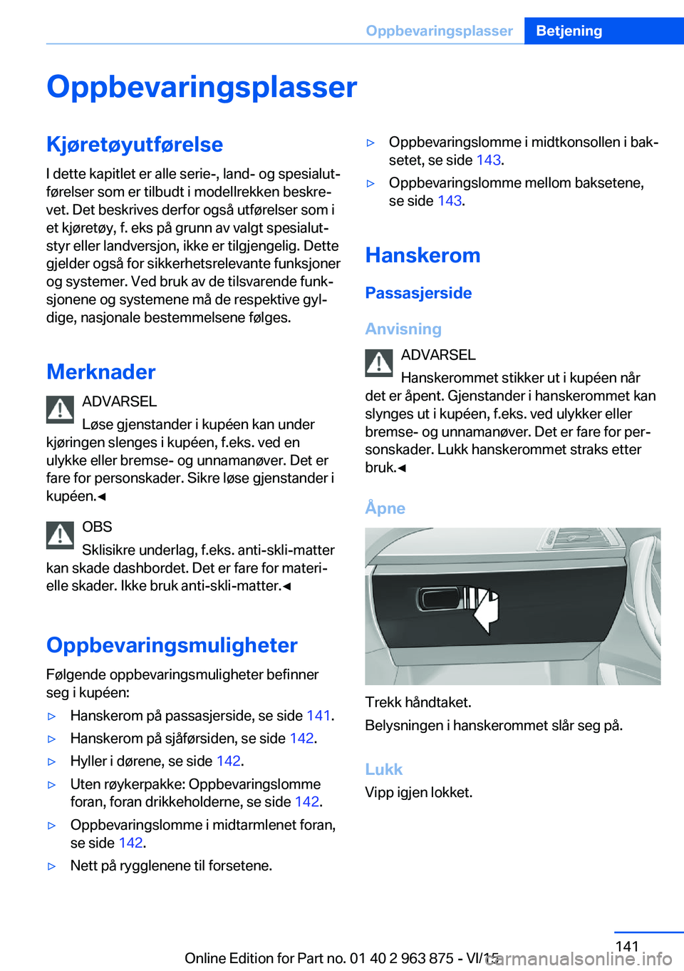 BMW 2 SERIES COUPE 2016 InstruksjonsbØker (in Norwegian) OppbevaringsplasserKjøretøyutførelseI dette kapitlet er alle serie-, land- og spesialut‐
førelser som er tilbudt i modellrekken beskre‐
vet. Det beskrives derfor også utførelser som i
et kj BMW 2 SERIES COUPE 2016 InstruksjonsbØker (in Norwegian) OppbevaringsplasserKjøretøyutførelseI dette kapitlet er alle serie-, land- og spesialut‐
førelser som er tilbudt i modellrekken beskre‐
vet. Det beskrives derfor også utførelser som i
et kj