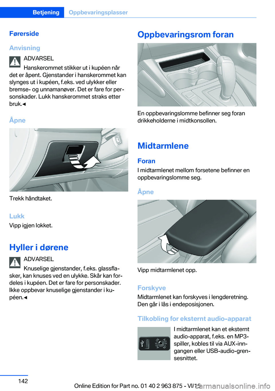 BMW 2 SERIES COUPE 2016 InstruksjonsbØker (in Norwegian) Førerside
Anvisning ADVARSEL
Hanskerommet stikker ut i kupéen når
det er åpent. Gjenstander i hanskerommet kan
slynges ut i kupéen, f.eks. ved ulykker eller
bremse- og unnamanøver. Det er fare f BMW 2 SERIES COUPE 2016 InstruksjonsbØker (in Norwegian) Førerside
Anvisning ADVARSEL
Hanskerommet stikker ut i kupéen når
det er åpent. Gjenstander i hanskerommet kan
slynges ut i kupéen, f.eks. ved ulykker eller
bremse- og unnamanøver. Det er fare f