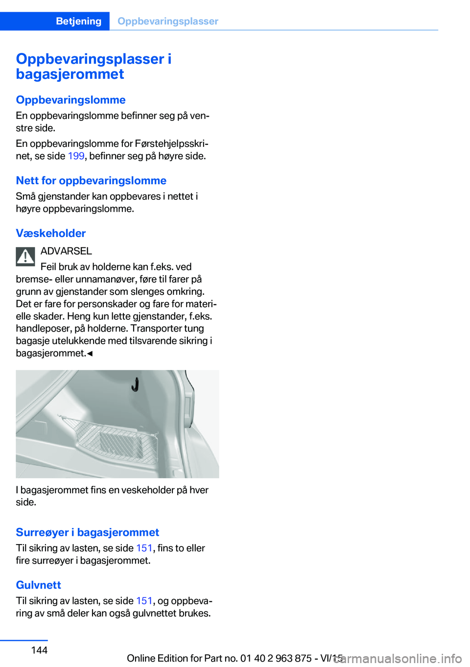 BMW 2 SERIES COUPE 2016 InstruksjonsbØker (in Norwegian) Oppbevaringsplasser i
bagasjerommet
Oppbevaringslomme
En oppbevaringslomme befinner seg på ven‐
stre side.
En oppbevaringslomme for Førstehjelpsskri‐
net, se side 199, befinner seg på høyre s BMW 2 SERIES COUPE 2016 InstruksjonsbØker (in Norwegian) Oppbevaringsplasser i
bagasjerommet
Oppbevaringslomme
En oppbevaringslomme befinner seg på ven‐
stre side.
En oppbevaringslomme for Førstehjelpsskri‐
net, se side 199, befinner seg på høyre s