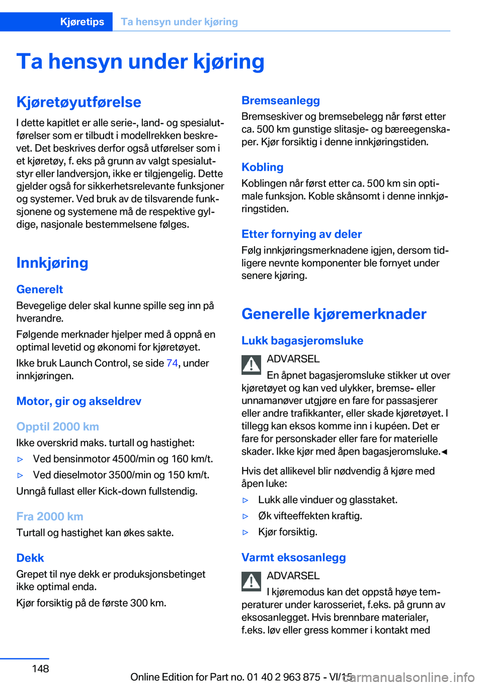 BMW 2 SERIES COUPE 2016 InstruksjonsbØker (in Norwegian) Ta hensyn under kjøringKjøretøyutførelse
I dette kapitlet er alle serie-, land- og spesialut‐
førelser som er tilbudt i modellrekken beskre‐
vet. Det beskrives derfor også utførelser som i
BMW 2 SERIES COUPE 2016 InstruksjonsbØker (in Norwegian) Ta hensyn under kjøringKjøretøyutførelse
I dette kapitlet er alle serie-, land- og spesialut‐
førelser som er tilbudt i modellrekken beskre‐
vet. Det beskrives derfor også utførelser som i
