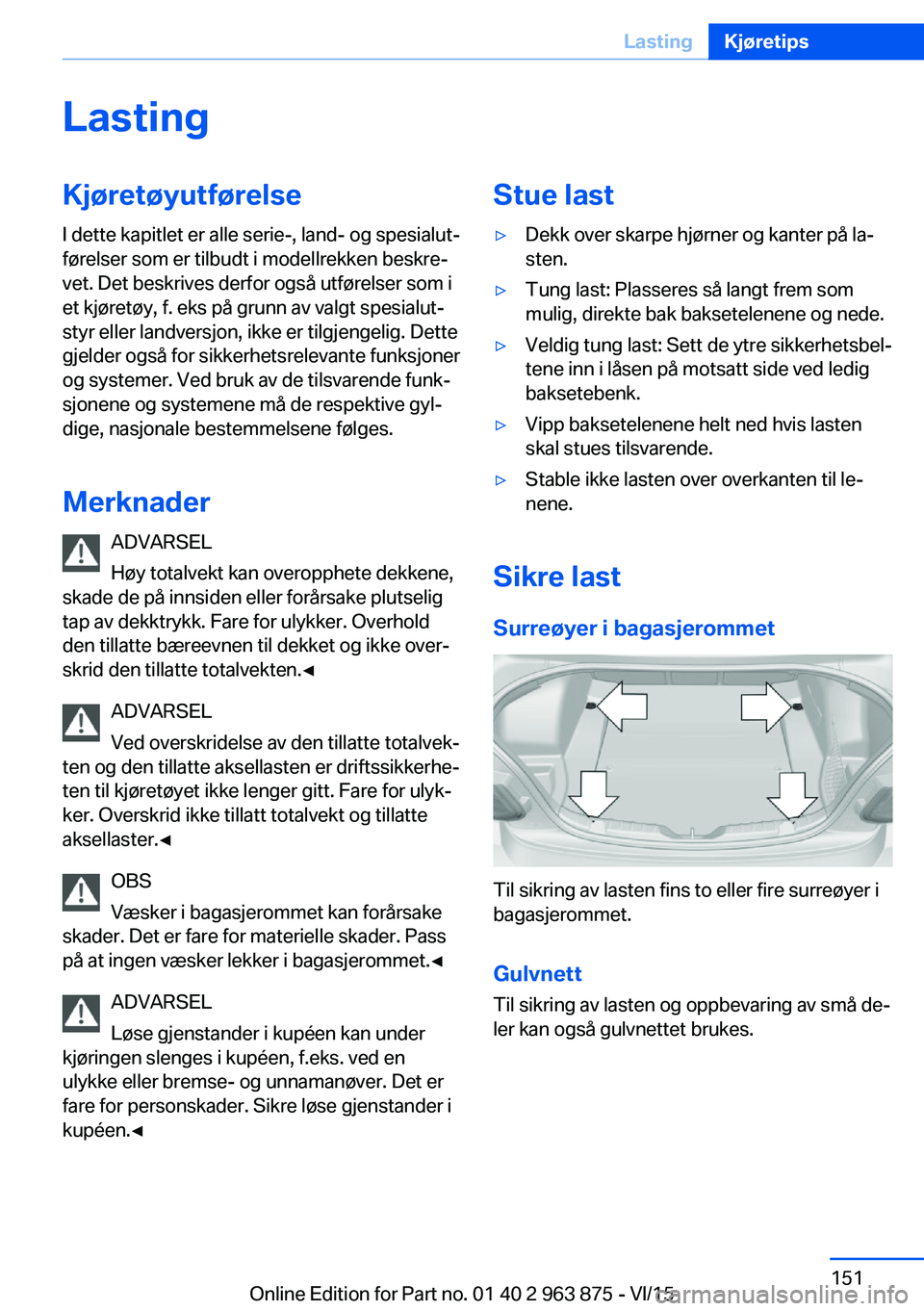 BMW 2 SERIES COUPE 2016 InstruksjonsbØker (in Norwegian) LastingKjøretøyutførelse
I dette kapitlet er alle serie-, land- og spesialut‐
førelser som er tilbudt i modellrekken beskre‐
vet. Det beskrives derfor også utførelser som i
et kjøretøy, f. BMW 2 SERIES COUPE 2016 InstruksjonsbØker (in Norwegian) LastingKjøretøyutførelse
I dette kapitlet er alle serie-, land- og spesialut‐
førelser som er tilbudt i modellrekken beskre‐
vet. Det beskrives derfor også utførelser som i
et kjøretøy, f.