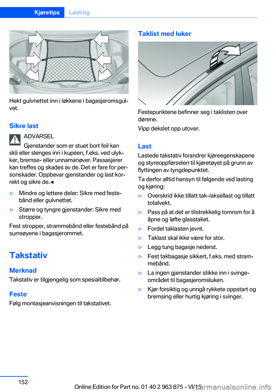 BMW 2 SERIES COUPE 2016 InstruksjonsbØker (in Norwegian) Hekt gulvnettet inn i løkkene i bagasjeromsgul‐
vet.
Sikre last ADVARSEL
Gjenstander som er stuet bort feil kan
skli eller slenges inn i kupéen, f.eks. ved ulyk‐
ker, bremse- eller unnamanøver. BMW 2 SERIES COUPE 2016 InstruksjonsbØker (in Norwegian) Hekt gulvnettet inn i løkkene i bagasjeromsgul‐
vet.
Sikre last ADVARSEL
Gjenstander som er stuet bort feil kan
skli eller slenges inn i kupéen, f.eks. ved ulyk‐
ker, bremse- eller unnamanøver.