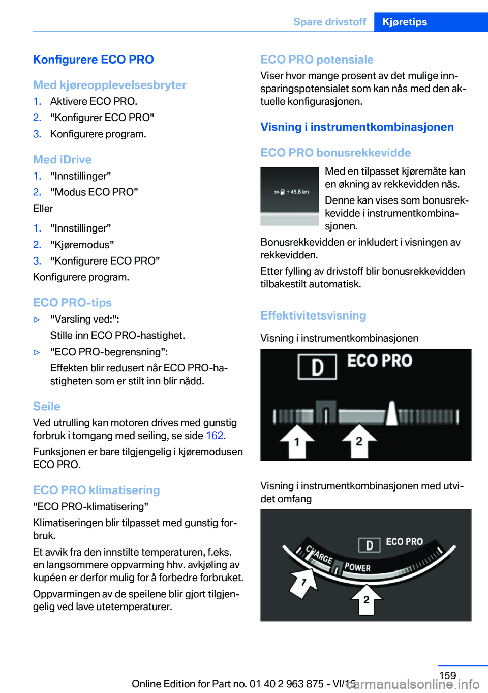 BMW 2 SERIES COUPE 2016 InstruksjonsbØker (in Norwegian) Konfigurere ECO PRO
Med kjøreopplevelsesbryter1.Aktivere ECO PRO.2."Konfigurer ECO PRO"3.Konfigurere program.
Med iDrive
1."Innstillinger"2."Modus ECO PRO"
Eller
1."Innsti BMW 2 SERIES COUPE 2016 InstruksjonsbØker (in Norwegian) Konfigurere ECO PRO
Med kjøreopplevelsesbryter1.Aktivere ECO PRO.2."Konfigurer ECO PRO"3.Konfigurere program.
Med iDrive
1."Innstillinger"2."Modus ECO PRO"
Eller
1."Innsti