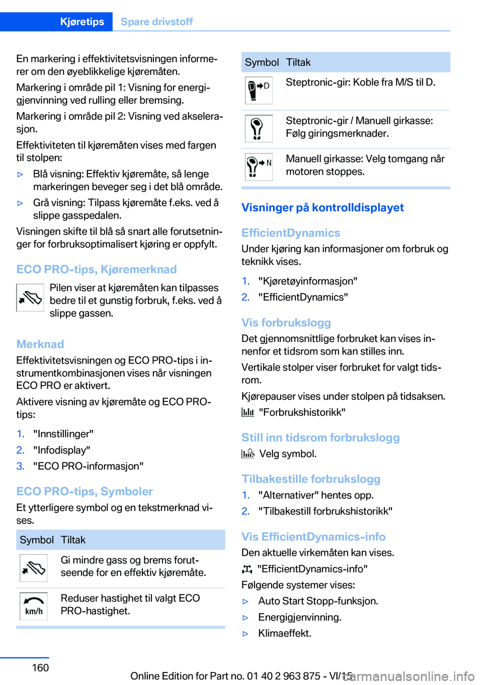 BMW 2 SERIES COUPE 2016 InstruksjonsbØker (in Norwegian) En markering i effektivitetsvisningen informe‐
rer om den øyeblikkelige kjøremåten.
Markering i område pil 1: Visning for energi‐
gjenvinning ved rulling eller bremsing.
Markering i område pi BMW 2 SERIES COUPE 2016 InstruksjonsbØker (in Norwegian) En markering i effektivitetsvisningen informe‐
rer om den øyeblikkelige kjøremåten.
Markering i område pil 1: Visning for energi‐
gjenvinning ved rulling eller bremsing.
Markering i område pi