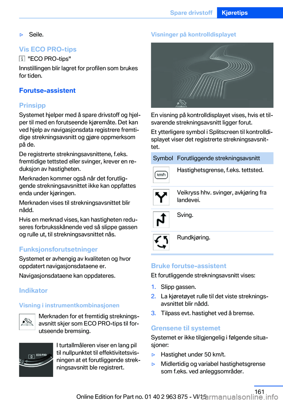 BMW 2 SERIES COUPE 2016 InstruksjonsbØker (in Norwegian) ▷Seile.
Vis ECO PRO-tips
"ECO PRO-tips"
Innstillingen blir lagret for profilen som brukes
for tiden.
Forutse-assistent
Prinsipp
Systemet hjelper med å spare drivstoff og hjel‐
per til m BMW 2 SERIES COUPE 2016 InstruksjonsbØker (in Norwegian) ▷Seile.
Vis ECO PRO-tips
"ECO PRO-tips"
Innstillingen blir lagret for profilen som brukes
for tiden.
Forutse-assistent
Prinsipp
Systemet hjelper med å spare drivstoff og hjel‐
per til m