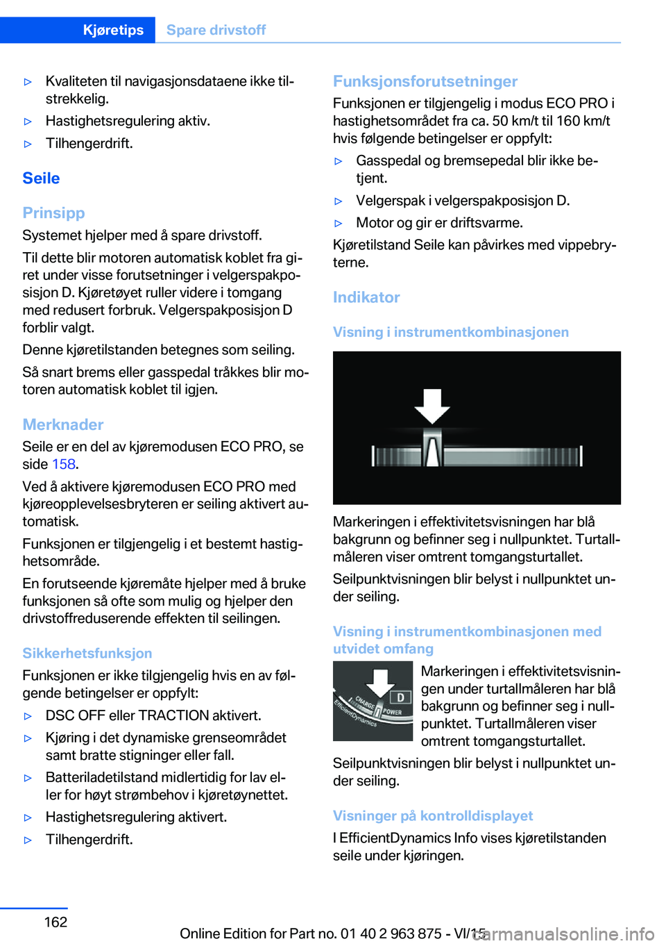 BMW 2 SERIES COUPE 2016 InstruksjonsbØker (in Norwegian) ▷Kvaliteten til navigasjonsdataene ikke til‐
strekkelig.▷Hastighetsregulering aktiv.▷Tilhengerdrift.
Seile
Prinsipp Systemet hjelper med å spare drivstoff.
Til dette blir motoren automatisk k BMW 2 SERIES COUPE 2016 InstruksjonsbØker (in Norwegian) ▷Kvaliteten til navigasjonsdataene ikke til‐
strekkelig.▷Hastighetsregulering aktiv.▷Tilhengerdrift.
Seile
Prinsipp Systemet hjelper med å spare drivstoff.
Til dette blir motoren automatisk k
