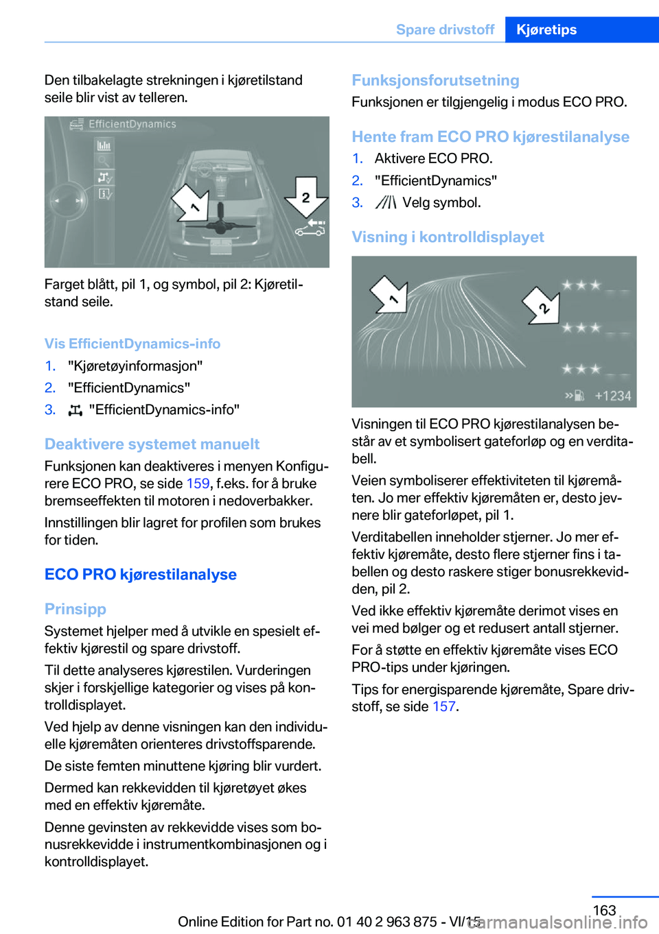 BMW 2 SERIES COUPE 2016 InstruksjonsbØker (in Norwegian) Den tilbakelagte strekningen i kjøretilstand
seile blir vist av telleren.
Farget blått, pil 1, og symbol, pil 2: Kjøretil‐
stand seile.
Vis EfficientDynamics-info
1."Kjøretøyinformasjon" BMW 2 SERIES COUPE 2016 InstruksjonsbØker (in Norwegian) Den tilbakelagte strekningen i kjøretilstand
seile blir vist av telleren.
Farget blått, pil 1, og symbol, pil 2: Kjøretil‐
stand seile.
Vis EfficientDynamics-info
1."Kjøretøyinformasjon"
