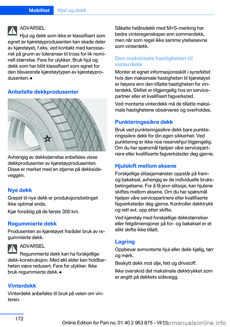 BMW 2 SERIES COUPE 2016 InstruksjonsbØker (in Norwegian) ADVARSEL
Hjul og dekk som ikke er klassifisert som
egnet av kjøretøyprodusenten kan skade deler
av kjøretøyet, f.eks. ved kontakt med karosse‐
riet på grunn av toleranser til tross for lik nomi BMW 2 SERIES COUPE 2016 InstruksjonsbØker (in Norwegian) ADVARSEL
Hjul og dekk som ikke er klassifisert som
egnet av kjøretøyprodusenten kan skade deler
av kjøretøyet, f.eks. ved kontakt med karosse‐
riet på grunn av toleranser til tross for lik nomi