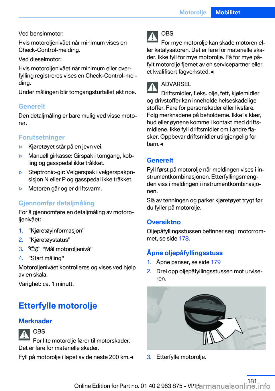 BMW 2 SERIES COUPE 2016 InstruksjonsbØker (in Norwegian) Ved bensinmotor:
Hvis motoroljenivået når minimum vises en
Check-Control-melding.
Ved dieselmotor:
Hvis motoroljenivået når minimum eller over‐
fylling registreres vises en Check-Control-mel‐
BMW 2 SERIES COUPE 2016 InstruksjonsbØker (in Norwegian) Ved bensinmotor:
Hvis motoroljenivået når minimum vises en
Check-Control-melding.
Ved dieselmotor:
Hvis motoroljenivået når minimum eller over‐
fylling registreres vises en Check-Control-mel‐