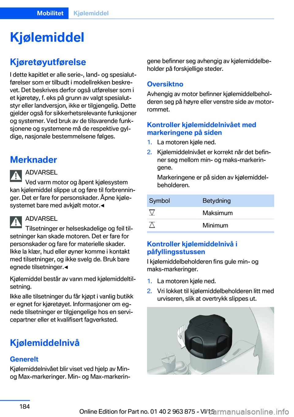 BMW 2 SERIES COUPE 2016 InstruksjonsbØker (in Norwegian) KjølemiddelKjøretøyutførelseI dette kapitlet er alle serie-, land- og spesialut‐
førelser som er tilbudt i modellrekken beskre‐
vet. Det beskrives derfor også utførelser som i
et kjøretøy BMW 2 SERIES COUPE 2016 InstruksjonsbØker (in Norwegian) KjølemiddelKjøretøyutførelseI dette kapitlet er alle serie-, land- og spesialut‐
førelser som er tilbudt i modellrekken beskre‐
vet. Det beskrives derfor også utførelser som i
et kjøretøy