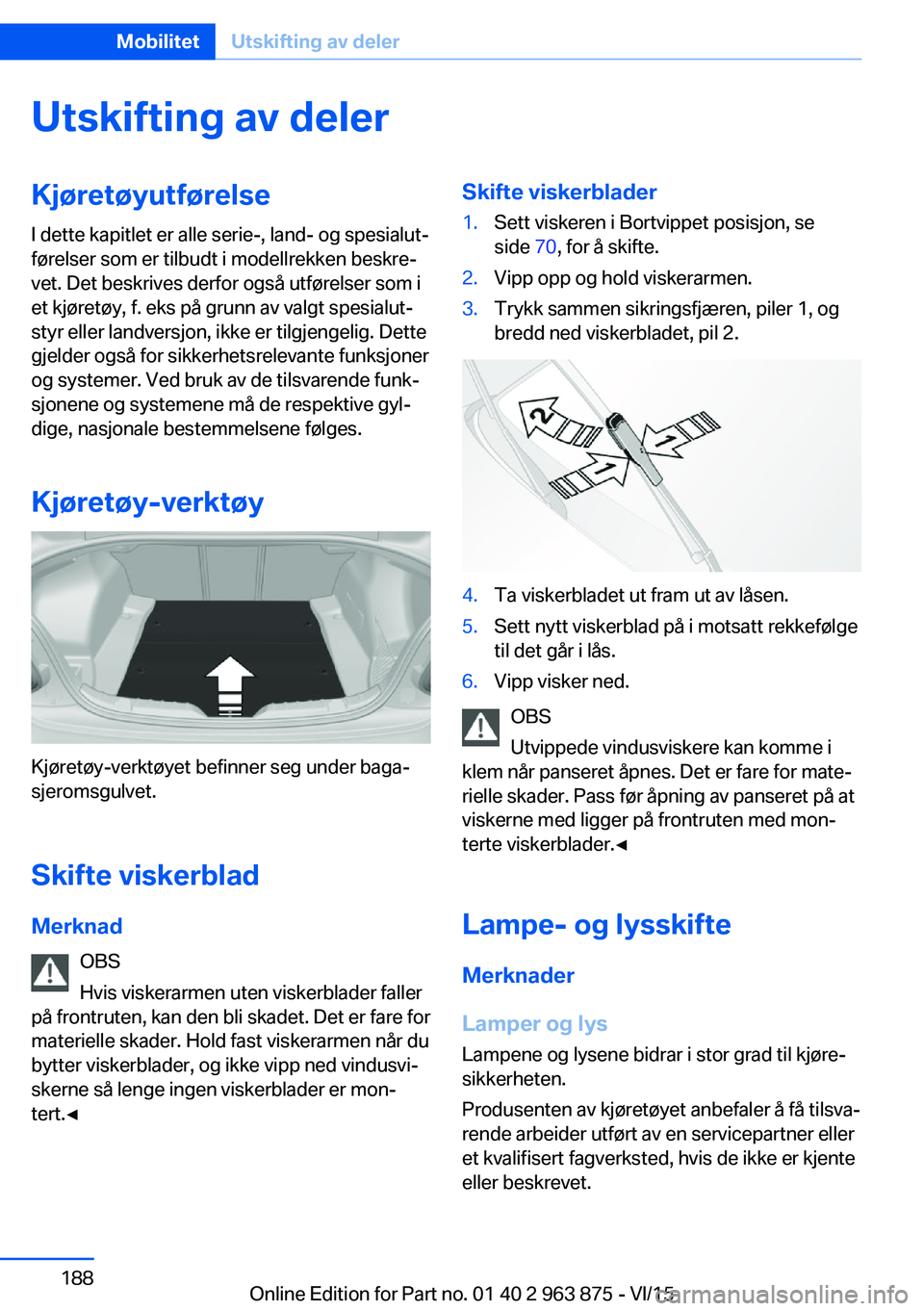 BMW 2 SERIES COUPE 2016 InstruksjonsbØker (in Norwegian) Utskifting av delerKjøretøyutførelseI dette kapitlet er alle serie-, land- og spesialut‐
førelser som er tilbudt i modellrekken beskre‐
vet. Det beskrives derfor også utførelser som i
et kj BMW 2 SERIES COUPE 2016 InstruksjonsbØker (in Norwegian) Utskifting av delerKjøretøyutførelseI dette kapitlet er alle serie-, land- og spesialut‐
førelser som er tilbudt i modellrekken beskre‐
vet. Det beskrives derfor også utførelser som i
et kj