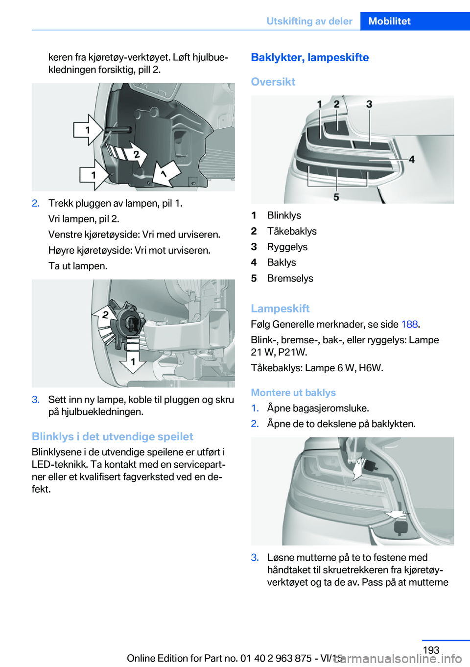 BMW 2 SERIES COUPE 2016 InstruksjonsbØker (in Norwegian) keren fra kjøretøy-verktøyet. Løft hjulbue‐
kledningen forsiktig, pill 2.2.Trekk pluggen av lampen, pil 1.
Vri lampen, pil 2.
Venstre kjøretøyside: Vri med urviseren.
Høyre kjøretøyside: Vr BMW 2 SERIES COUPE 2016 InstruksjonsbØker (in Norwegian) keren fra kjøretøy-verktøyet. Løft hjulbue‐
kledningen forsiktig, pill 2.2.Trekk pluggen av lampen, pil 1.
Vri lampen, pil 2.
Venstre kjøretøyside: Vri med urviseren.
Høyre kjøretøyside: Vr