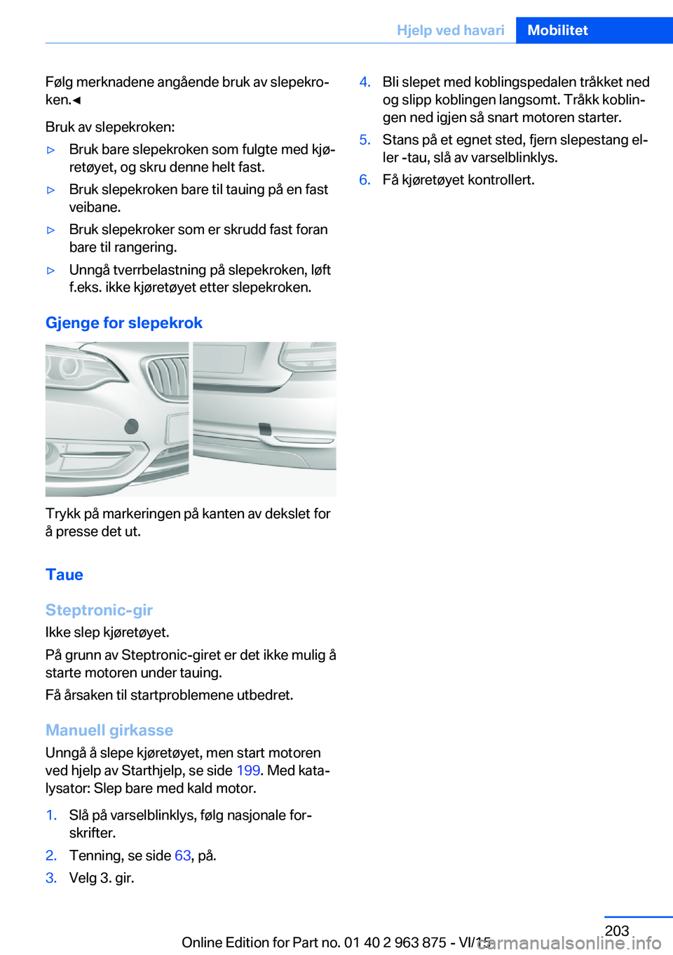 BMW 2 SERIES COUPE 2016 InstruksjonsbØker (in Norwegian) Følg merknadene angående bruk av slepekro‐
ken.◀
Bruk av slepekroken:▷Bruk bare slepekroken som fulgte med kjø‐
retøyet, og skru denne helt fast.▷Bruk slepekroken bare til tauing på en BMW 2 SERIES COUPE 2016 InstruksjonsbØker (in Norwegian) Følg merknadene angående bruk av slepekro‐
ken.◀
Bruk av slepekroken:▷Bruk bare slepekroken som fulgte med kjø‐
retøyet, og skru denne helt fast.▷Bruk slepekroken bare til tauing på en