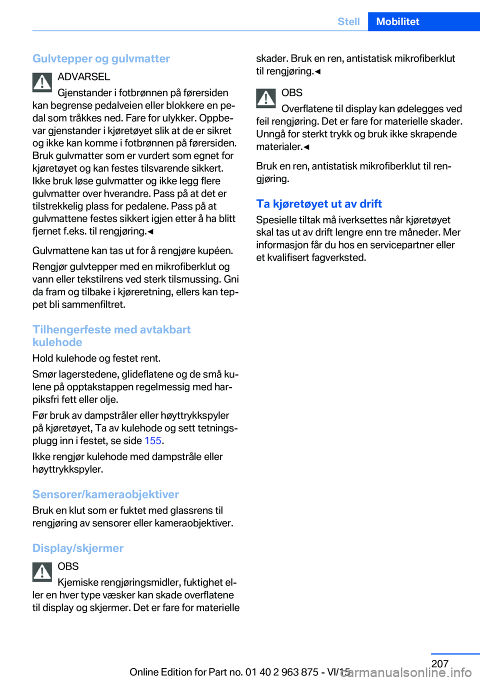 BMW 2 SERIES COUPE 2016 InstruksjonsbØker (in Norwegian) Gulvtepper og gulvmatterADVARSEL
Gjenstander i fotbrønnen på førersiden
kan begrense pedalveien eller blokkere en pe‐
dal som tråkkes ned. Fare for ulykker. Oppbe‐
var gjenstander i kjøretøy BMW 2 SERIES COUPE 2016 InstruksjonsbØker (in Norwegian) Gulvtepper og gulvmatterADVARSEL
Gjenstander i fotbrønnen på førersiden
kan begrense pedalveien eller blokkere en pe‐
dal som tråkkes ned. Fare for ulykker. Oppbe‐
var gjenstander i kjøretøy