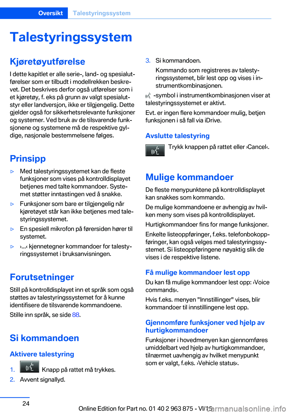BMW 2 SERIES COUPE 2016 InstruksjonsbØker (in Norwegian) TalestyringssystemKjøretøyutførelseI dette kapitlet er alle serie-, land- og spesialut‐
førelser som er tilbudt i modellrekken beskre‐
vet. Det beskrives derfor også utførelser som i
et kjø BMW 2 SERIES COUPE 2016 InstruksjonsbØker (in Norwegian) TalestyringssystemKjøretøyutførelseI dette kapitlet er alle serie-, land- og spesialut‐
førelser som er tilbudt i modellrekken beskre‐
vet. Det beskrives derfor også utførelser som i
et kjø