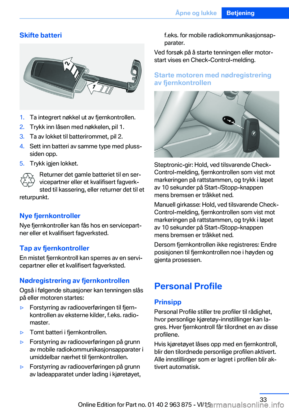 BMW 2 SERIES COUPE 2016 InstruksjonsbØker (in Norwegian) Skifte batteri1.Ta integrert nøkkel ut av fjernkontrollen.2.Trykk inn låsen med nøkkelen, pil 1.3.Ta av lokket til batterirommet, pil 2.4.Sett inn batteri av samme type med pluss-
siden opp.5.Trykk BMW 2 SERIES COUPE 2016 InstruksjonsbØker (in Norwegian) Skifte batteri1.Ta integrert nøkkel ut av fjernkontrollen.2.Trykk inn låsen med nøkkelen, pil 1.3.Ta av lokket til batterirommet, pil 2.4.Sett inn batteri av samme type med pluss-
siden opp.5.Trykk
