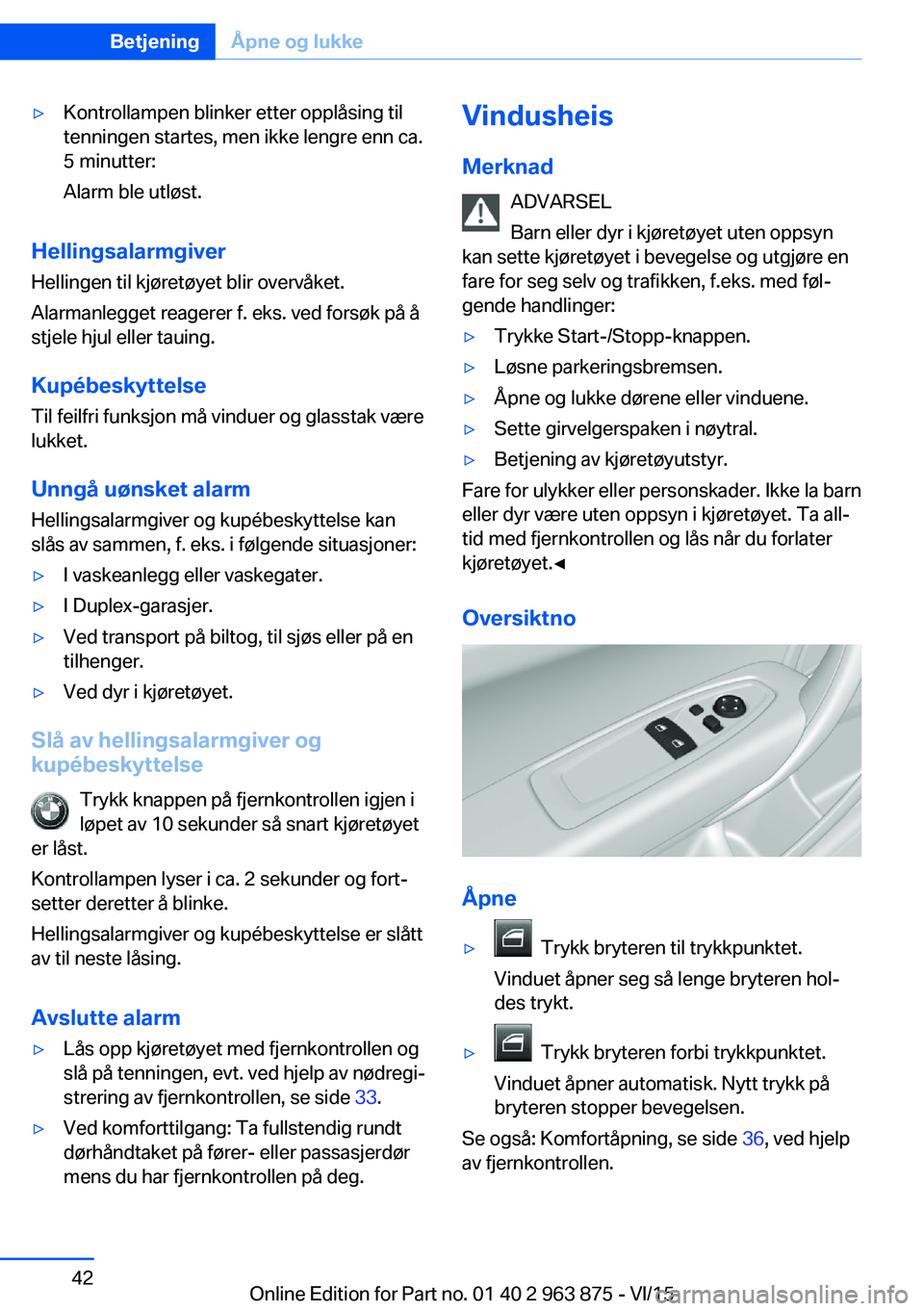 BMW 2 SERIES COUPE 2016 InstruksjonsbØker (in Norwegian) ▷Kontrollampen blinker etter opplåsing til
tenningen startes, men ikke lengre enn ca.
5 minutter:
Alarm ble utløst.
Hellingsalarmgiver
Hellingen til kjøretøyet blir overvåket.
Alarmanlegget rea BMW 2 SERIES COUPE 2016 InstruksjonsbØker (in Norwegian) ▷Kontrollampen blinker etter opplåsing til
tenningen startes, men ikke lengre enn ca.
5 minutter:
Alarm ble utløst.
Hellingsalarmgiver
Hellingen til kjøretøyet blir overvåket.
Alarmanlegget rea