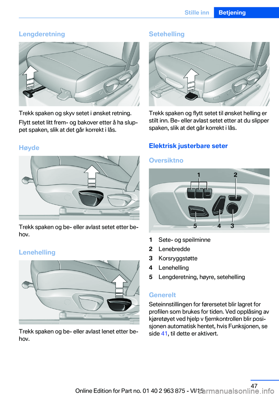 BMW 2 SERIES COUPE 2016 InstruksjonsbØker (in Norwegian) Lengderetning
Trekk spaken og skyv setet i ønsket retning.
Flytt setet litt frem- og bakover etter å ha slup‐
pet spaken, slik at det går korrekt i lås.
Høyde
Trekk spaken og be- eller avlast s BMW 2 SERIES COUPE 2016 InstruksjonsbØker (in Norwegian) Lengderetning
Trekk spaken og skyv setet i ønsket retning.
Flytt setet litt frem- og bakover etter å ha slup‐
pet spaken, slik at det går korrekt i lås.
Høyde
Trekk spaken og be- eller avlast s