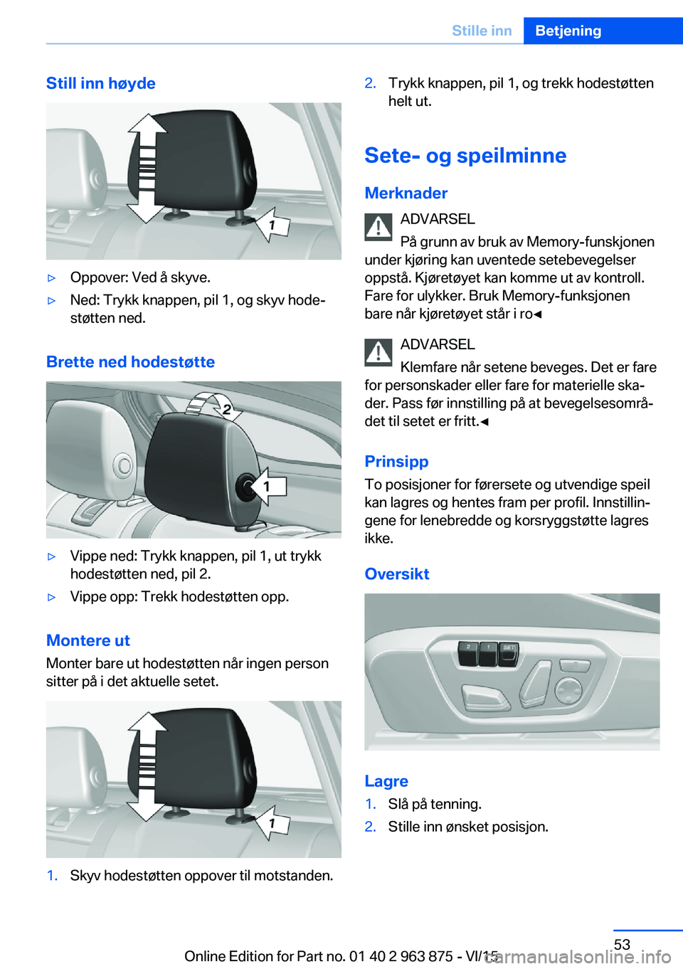 BMW 2 SERIES COUPE 2016 InstruksjonsbØker (in Norwegian) Still inn høyde▷Oppover: Ved å skyve.▷Ned: Trykk knappen, pil 1, og skyv hode‐
støtten ned.
Brette ned hodestøtte
▷Vippe ned: Trykk knappen, pil 1, ut trykk
hodestøtten ned, pil 2.▷Vipp BMW 2 SERIES COUPE 2016 InstruksjonsbØker (in Norwegian) Still inn høyde▷Oppover: Ved å skyve.▷Ned: Trykk knappen, pil 1, og skyv hode‐
støtten ned.
Brette ned hodestøtte
▷Vippe ned: Trykk knappen, pil 1, ut trykk
hodestøtten ned, pil 2.▷Vipp