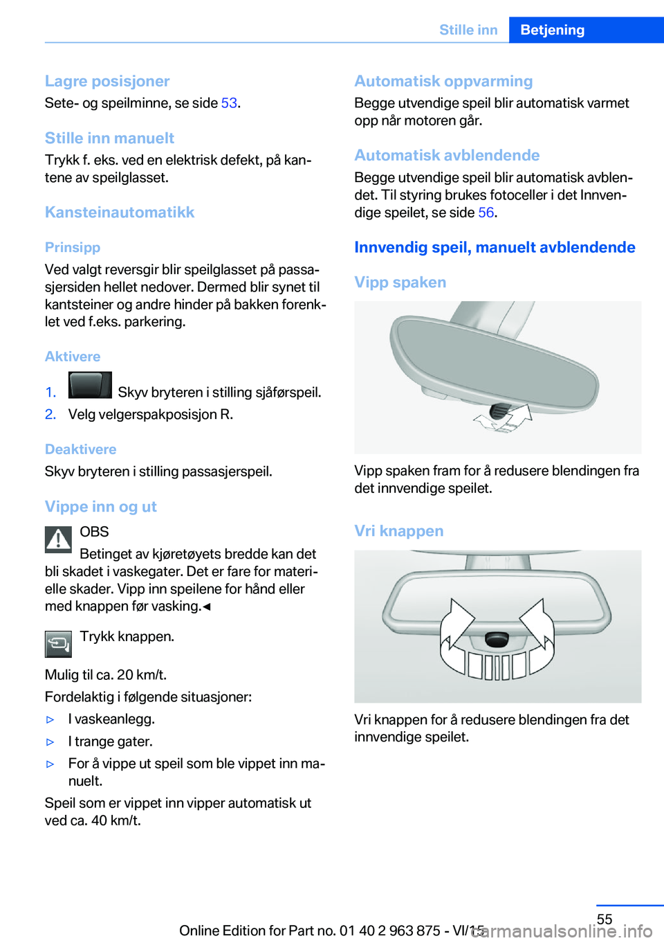 BMW 2 SERIES COUPE 2016 InstruksjonsbØker (in Norwegian) Lagre posisjonerSete- og speilminne, se side 53.
Stille inn manuelt Trykk f. eks. ved en elektrisk defekt, på kan‐
tene av speilglasset.
Kansteinautomatikk
Prinsipp
Ved valgt reversgir blir speilg BMW 2 SERIES COUPE 2016 InstruksjonsbØker (in Norwegian) Lagre posisjonerSete- og speilminne, se side 53.
Stille inn manuelt Trykk f. eks. ved en elektrisk defekt, på kan‐
tene av speilglasset.
Kansteinautomatikk
Prinsipp
Ved valgt reversgir blir speilg