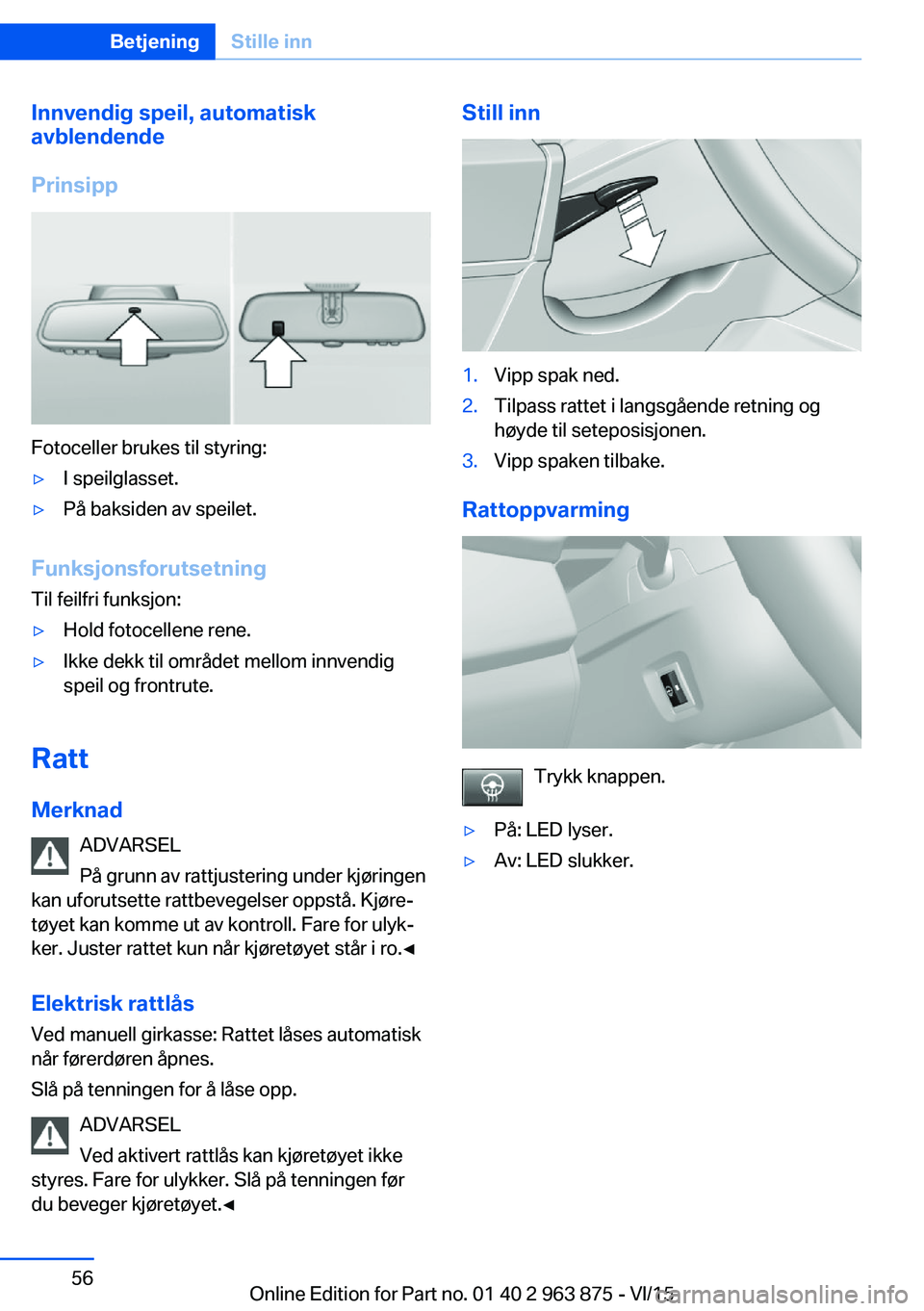 BMW 2 SERIES COUPE 2016 InstruksjonsbØker (in Norwegian) Innvendig speil, automatisk
avblendende
Prinsipp
Fotoceller brukes til styring:
▷I speilglasset.▷På baksiden av speilet.
Funksjonsforutsetning Til feilfri funksjon:
▷Hold fotocellene rene.▷Ik BMW 2 SERIES COUPE 2016 InstruksjonsbØker (in Norwegian) Innvendig speil, automatisk
avblendende
Prinsipp
Fotoceller brukes til styring:
▷I speilglasset.▷På baksiden av speilet.
Funksjonsforutsetning Til feilfri funksjon:
▷Hold fotocellene rene.▷Ik