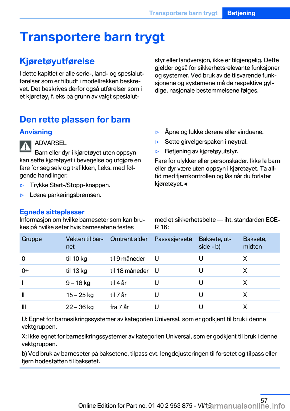 BMW 2 SERIES COUPE 2016 InstruksjonsbØker (in Norwegian) Transportere barn trygtKjøretøyutførelseI dette kapitlet er alle serie-, land- og spesialut‐
førelser som er tilbudt i modellrekken beskre‐
vet. Det beskrives derfor også utførelser som i
et BMW 2 SERIES COUPE 2016 InstruksjonsbØker (in Norwegian) Transportere barn trygtKjøretøyutførelseI dette kapitlet er alle serie-, land- og spesialut‐
førelser som er tilbudt i modellrekken beskre‐
vet. Det beskrives derfor også utførelser som i
et