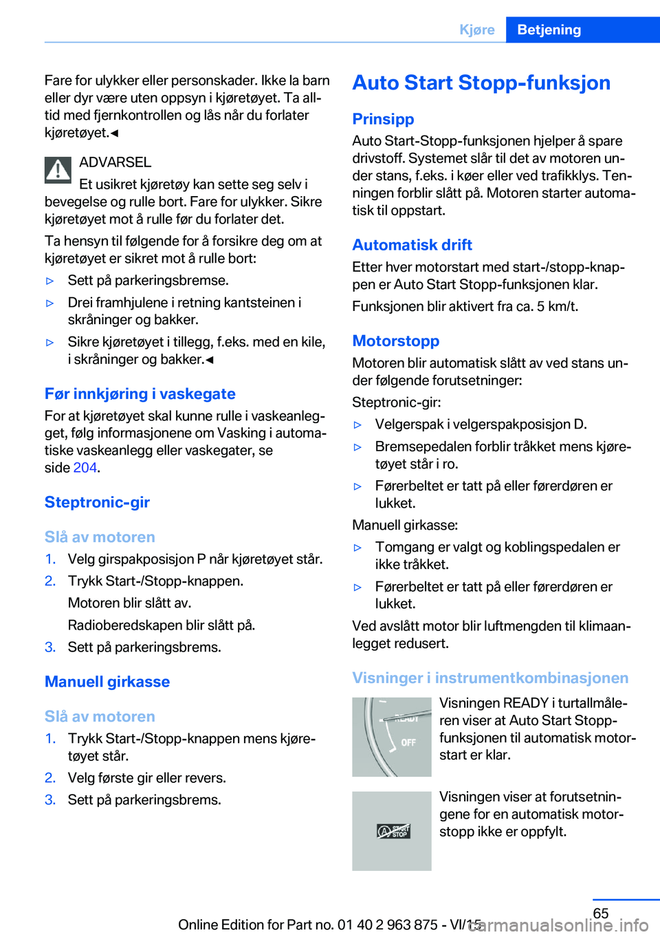 BMW 2 SERIES COUPE 2016 InstruksjonsbØker (in Norwegian) Fare for ulykker eller personskader. Ikke la barn
eller dyr være uten oppsyn i kjøretøyet. Ta all‐
tid med fjernkontrollen og lås når du forlater
kjøretøyet.◀
ADVARSEL
Et usikret kjøretøy BMW 2 SERIES COUPE 2016 InstruksjonsbØker (in Norwegian) Fare for ulykker eller personskader. Ikke la barn
eller dyr være uten oppsyn i kjøretøyet. Ta all‐
tid med fjernkontrollen og lås når du forlater
kjøretøyet.◀
ADVARSEL
Et usikret kjøretøy