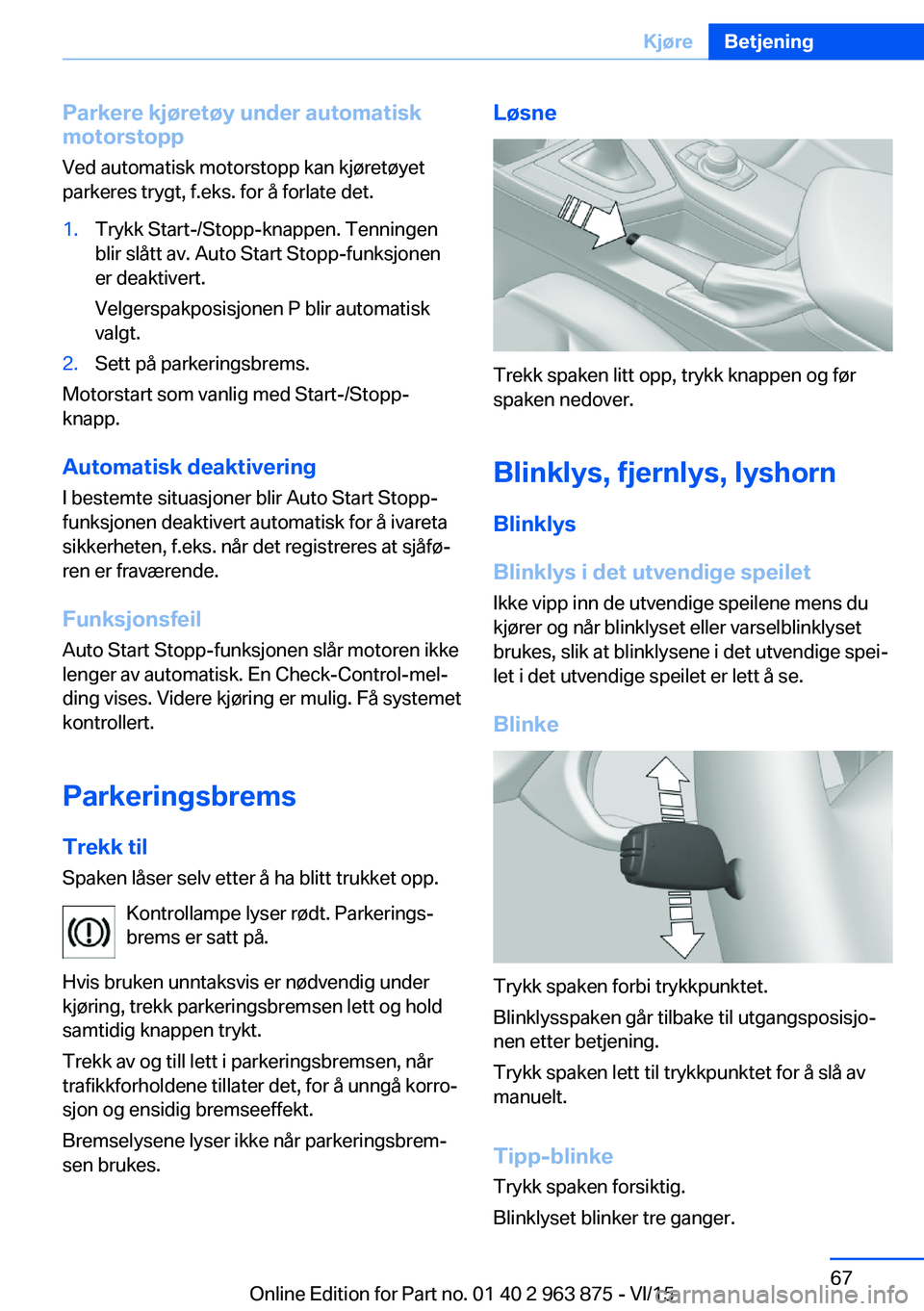 BMW 2 SERIES COUPE 2016 InstruksjonsbØker (in Norwegian) Parkere kjøretøy under automatisk
motorstopp
Ved automatisk motorstopp kan kjøretøyet
parkeres trygt, f.eks. for å forlate det.1.Trykk Start-/Stopp-knappen. Tenningen
blir slått av. Auto Start S BMW 2 SERIES COUPE 2016 InstruksjonsbØker (in Norwegian) Parkere kjøretøy under automatisk
motorstopp
Ved automatisk motorstopp kan kjøretøyet
parkeres trygt, f.eks. for å forlate det.1.Trykk Start-/Stopp-knappen. Tenningen
blir slått av. Auto Start S