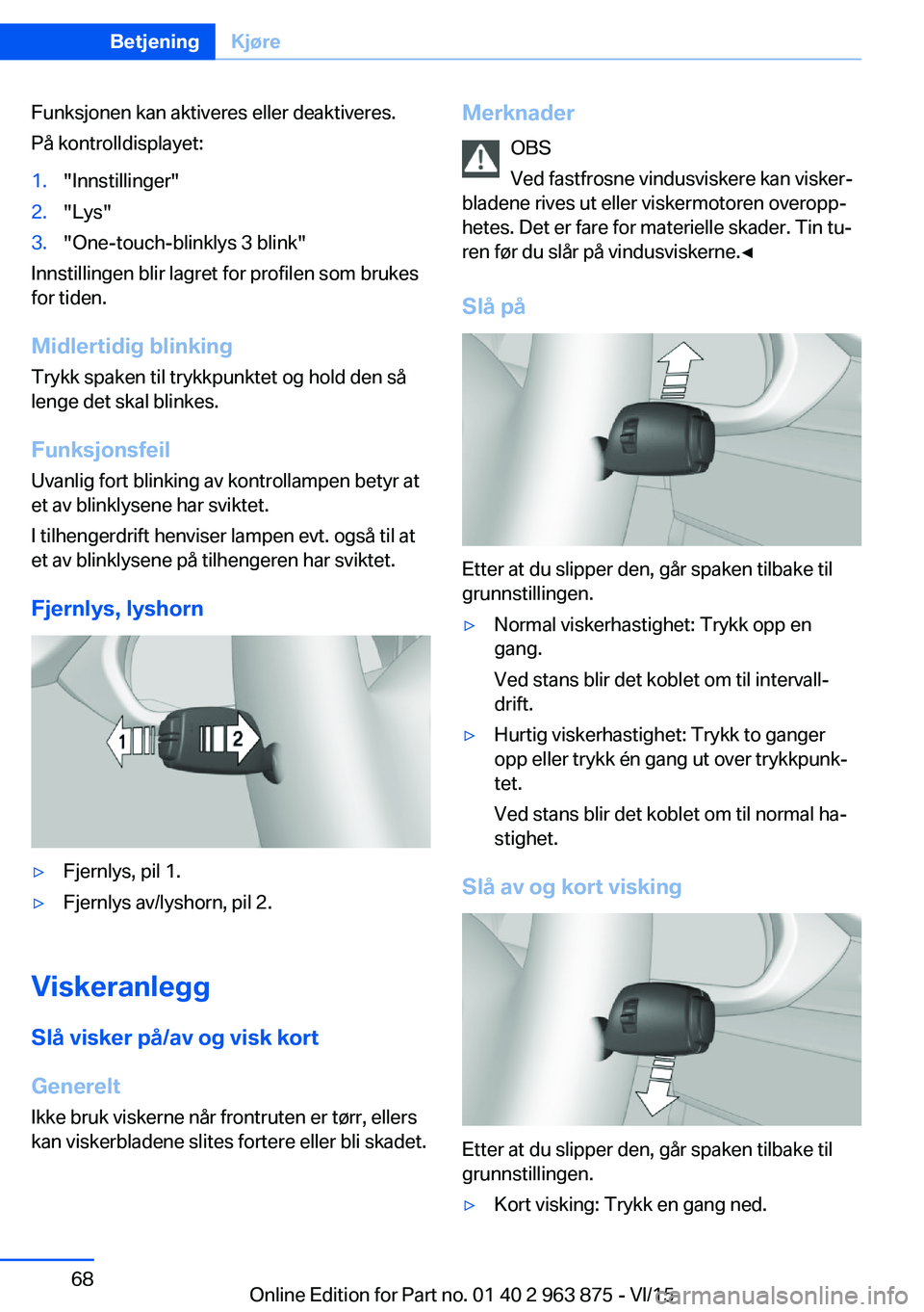 BMW 2 SERIES COUPE 2016 InstruksjonsbØker (in Norwegian) Funksjonen kan aktiveres eller deaktiveres.
På kontrolldisplayet:1."Innstillinger"2."Lys"3."One-touch-blinklys 3 blink"
Innstillingen blir lagret for profilen som brukes
for t BMW 2 SERIES COUPE 2016 InstruksjonsbØker (in Norwegian) Funksjonen kan aktiveres eller deaktiveres.
På kontrolldisplayet:1."Innstillinger"2."Lys"3."One-touch-blinklys 3 blink"
Innstillingen blir lagret for profilen som brukes
for t