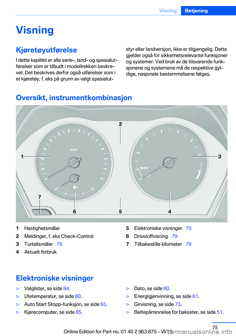 BMW 2 SERIES COUPE 2016 InstruksjonsbØker (in Norwegian) VisningKjøretøyutførelseI dette kapitlet er alle serie-, land- og spesialut‐
førelser som er tilbudt i modellrekken beskre‐
vet. Det beskrives derfor også utførelser som i
et kjøretøy, f. BMW 2 SERIES COUPE 2016 InstruksjonsbØker (in Norwegian) VisningKjøretøyutførelseI dette kapitlet er alle serie-, land- og spesialut‐
førelser som er tilbudt i modellrekken beskre‐
vet. Det beskrives derfor også utførelser som i
et kjøretøy, f.