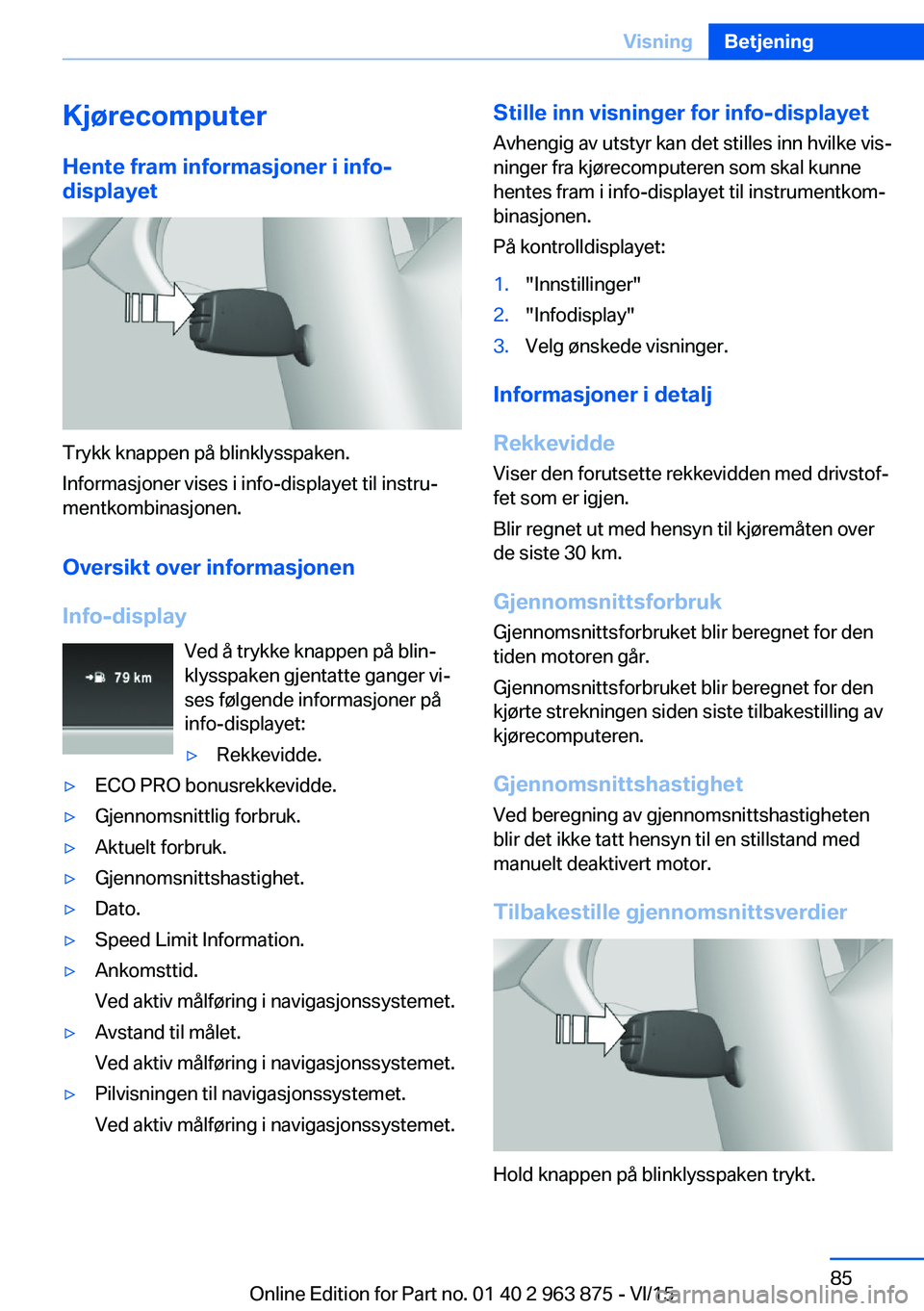 BMW 2 SERIES COUPE 2016 InstruksjonsbØker (in Norwegian) KjørecomputerHente fram informasjoner i info-
displayet
Trykk knappen på blinklysspaken.
Informasjoner vises i info-displayet til instru‐
mentkombinasjonen.
Oversikt over informasjonen
Info-displa BMW 2 SERIES COUPE 2016 InstruksjonsbØker (in Norwegian) KjørecomputerHente fram informasjoner i info-
displayet
Trykk knappen på blinklysspaken.
Informasjoner vises i info-displayet til instru‐
mentkombinasjonen.
Oversikt over informasjonen
Info-displa