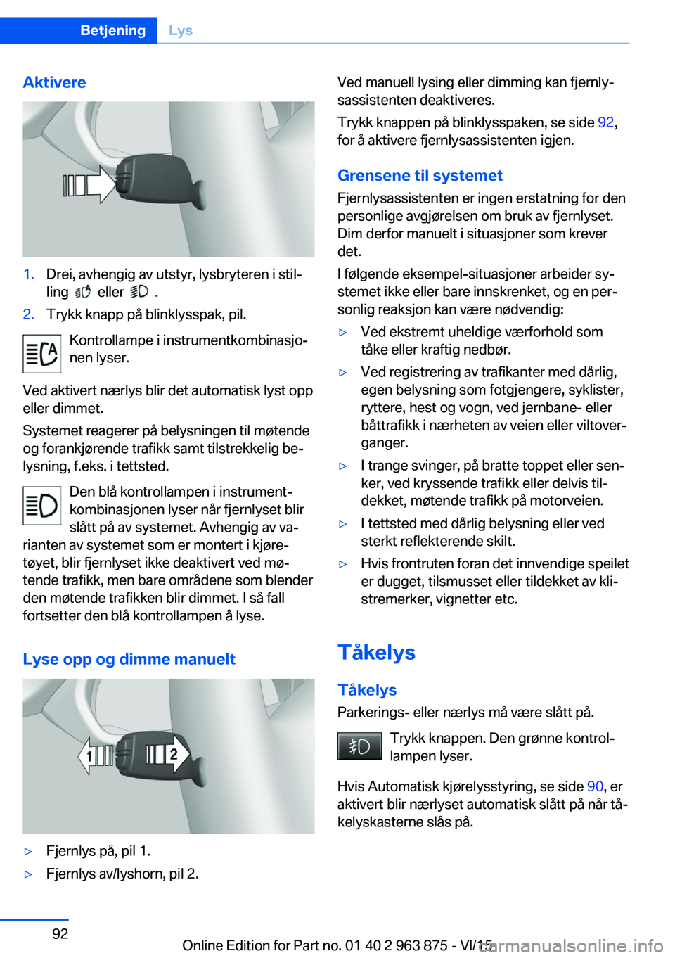 BMW 2 SERIES COUPE 2016 InstruksjonsbØker (in Norwegian) Aktivere1.Drei, avhengig av utstyr, lysbryteren i stil‐
ling
eller .
2.Trykk knapp på blinklysspak, pil.
Kontrollampe i instrumentkombinasjo‐
nen lyser.
Ved aktivert nærlys blir det autom BMW 2 SERIES COUPE 2016 InstruksjonsbØker (in Norwegian) Aktivere1.Drei, avhengig av utstyr, lysbryteren i stil‐
ling
eller .
2.Trykk knapp på blinklysspak, pil.
Kontrollampe i instrumentkombinasjo‐
nen lyser.
Ved aktivert nærlys blir det autom