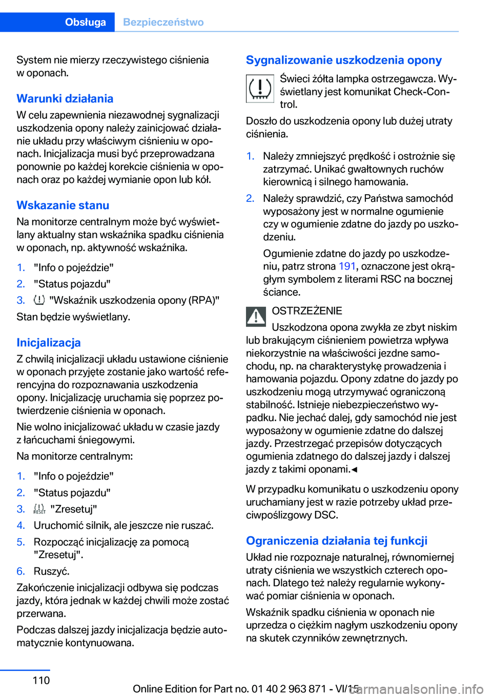 BMW 2 SERIES COUPE 2016  Instrukcja obsługi (in Polish) System nie mierzy rzeczywistego ciśnienia
w oponach.
Warunki działania W celu zapewnienia niezawodnej sygnalizacji
uszkodzenia opony należy zainicjować działa‐
nie układu przy właściwym ciś
