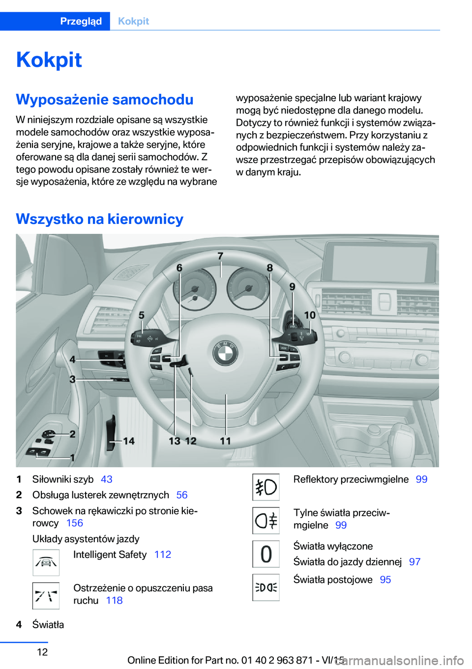BMW 2 SERIES COUPE 2016  Instrukcja obsługi (in Polish) KokpitWyposażenie samochoduW niniejszym rozdziale opisane są wszystkie
modele samochodów oraz wszystkie wyposa‐
żenia seryjne, krajowe a także seryjne, które
oferowane są dla danej serii samo