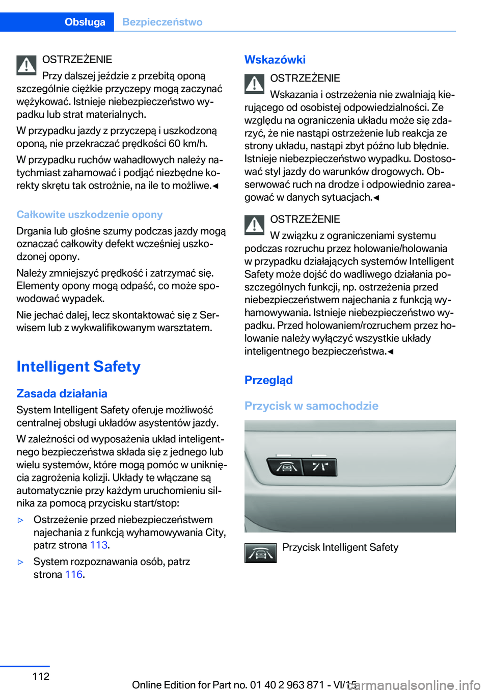 BMW 2 SERIES COUPE 2016 Instrukcja obsługi (in Polish) OSTRZEŻENIE
Przy dalszej jeździe z przebitą oponą
szczególnie ciężkie przyczepy mogą zaczynać
wężykować. Istnieje niebezpieczeństwo wy‐
padku lub strat materialnych.
W przypadku jazdy z BMW 2 SERIES COUPE 2016 Instrukcja obsługi (in Polish) OSTRZEŻENIE
Przy dalszej jeździe z przebitą oponą
szczególnie ciężkie przyczepy mogą zaczynać
wężykować. Istnieje niebezpieczeństwo wy‐
padku lub strat materialnych.
W przypadku jazdy z