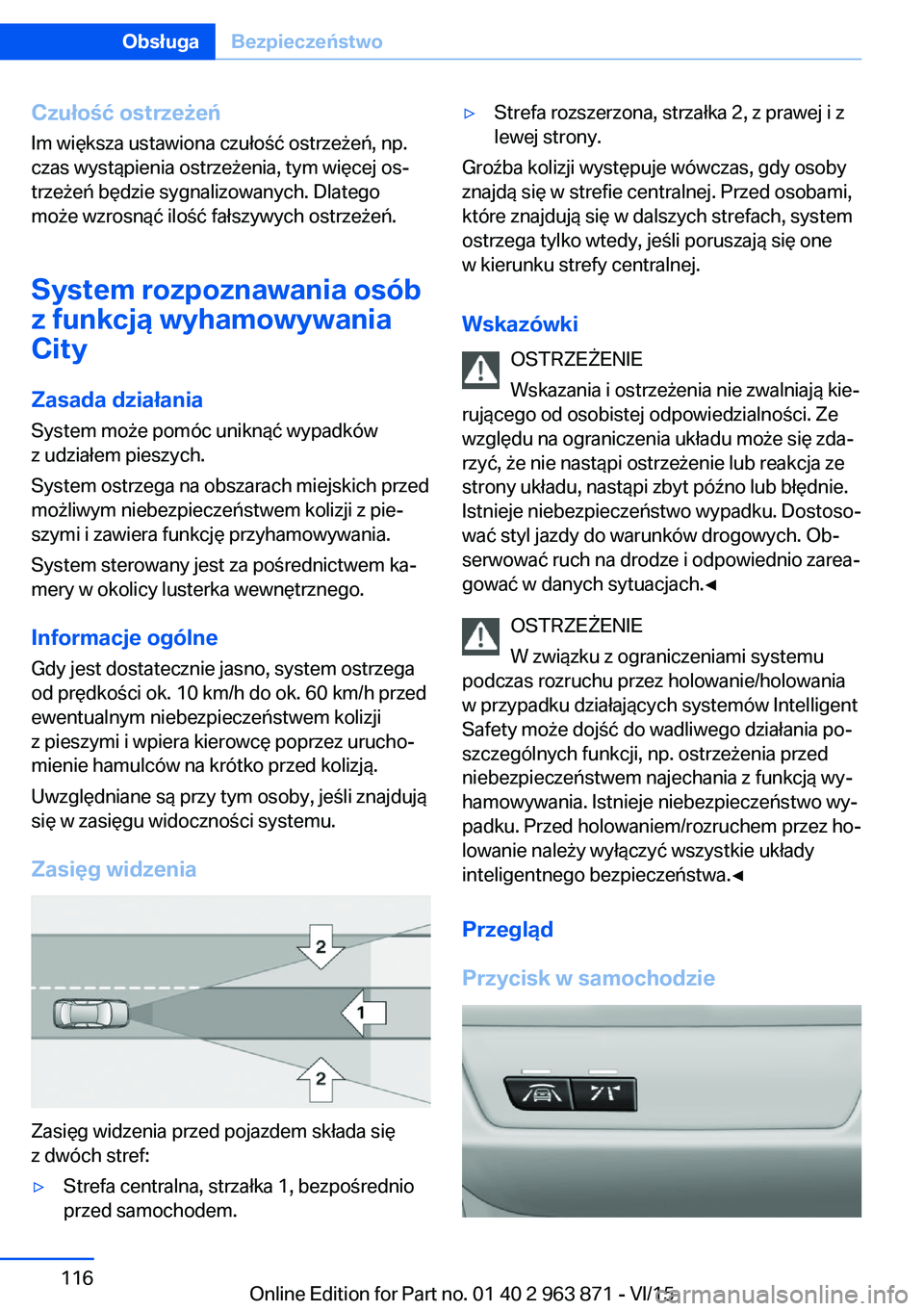 BMW 2 SERIES COUPE 2016 Instrukcja obsługi (in Polish) Czułość ostrzeżeń
Im większa ustawiona czułość ostrzeżeń, np.
czas wystąpienia ostrzeżenia, tym więcej os‐
trzeżeń będzie sygnalizowanych. Dlatego
może wzrosnąć ilość fałszywy BMW 2 SERIES COUPE 2016 Instrukcja obsługi (in Polish) Czułość ostrzeżeń
Im większa ustawiona czułość ostrzeżeń, np.
czas wystąpienia ostrzeżenia, tym więcej os‐
trzeżeń będzie sygnalizowanych. Dlatego
może wzrosnąć ilość fałszywy