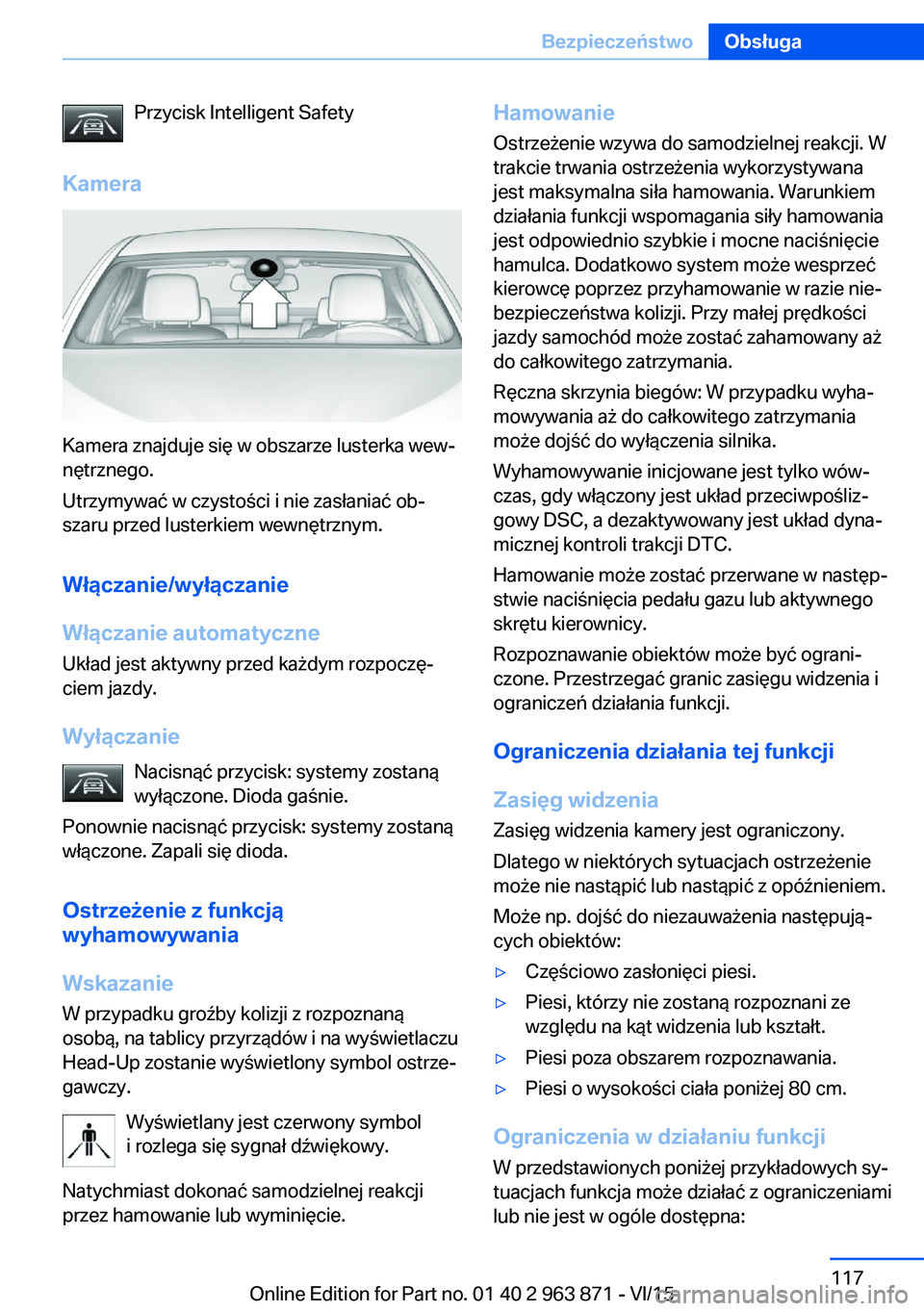 BMW 2 SERIES COUPE 2016 Instrukcja obsługi (in Polish) Przycisk Intelligent Safety
Kamera
Kamera znajduje się w obszarze lusterka wew‐
nętrznego.
Utrzymywać w czystości i nie zasłaniać ob‐
szaru przed lusterkiem wewnętrznym.
Włączanie/wyłąc BMW 2 SERIES COUPE 2016 Instrukcja obsługi (in Polish) Przycisk Intelligent Safety
Kamera
Kamera znajduje się w obszarze lusterka wew‐
nętrznego.
Utrzymywać w czystości i nie zasłaniać ob‐
szaru przed lusterkiem wewnętrznym.
Włączanie/wyłąc