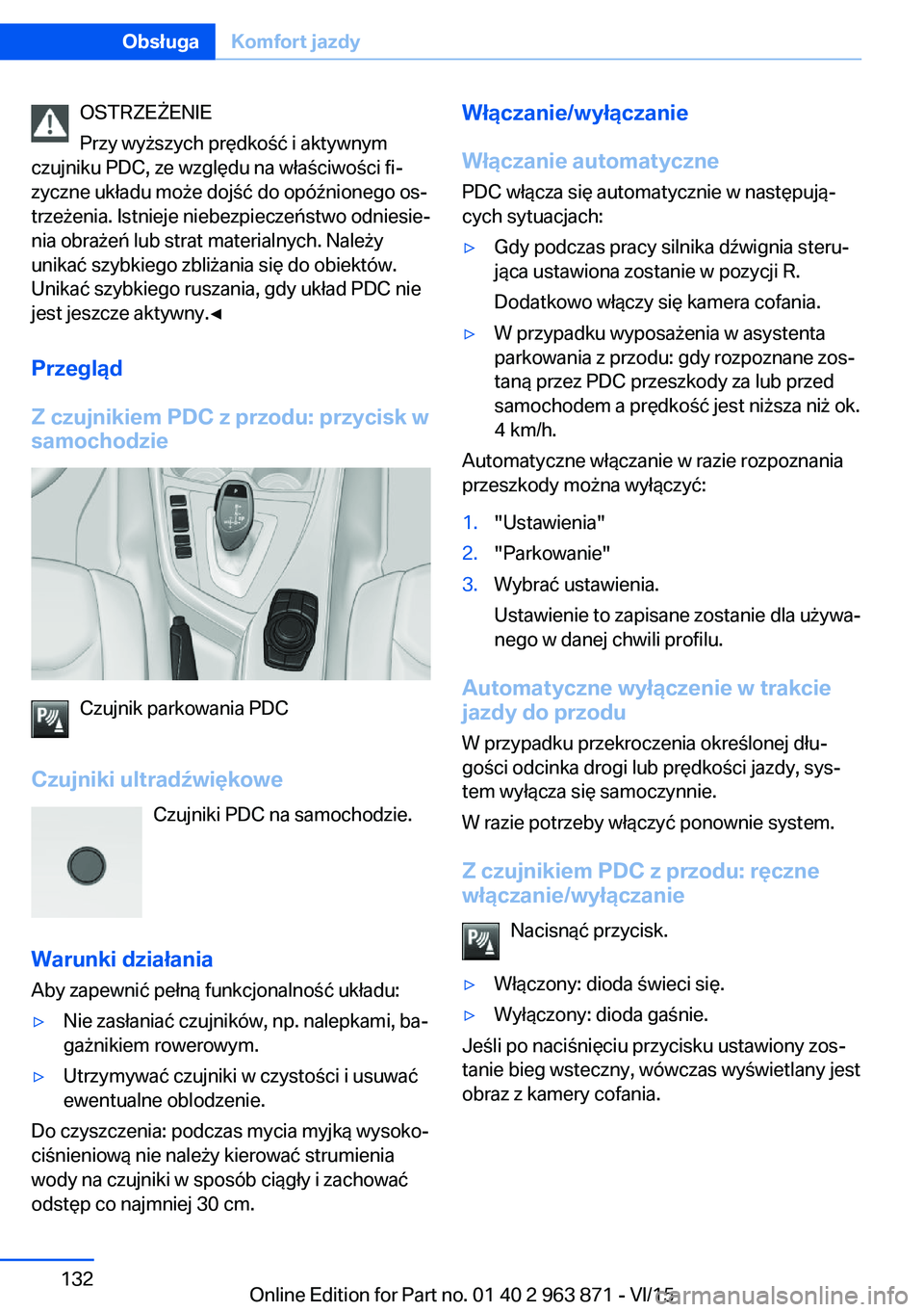 BMW 2 SERIES COUPE 2016  Instrukcja obsługi (in Polish) OSTRZEŻENIE
Przy wyższych prędkość i aktywnym
czujniku PDC, ze względu na właściwości fi‐
zyczne układu może dojść do opóźnionego os‐
trzeżenia. Istnieje niebezpieczeństwo odniesi