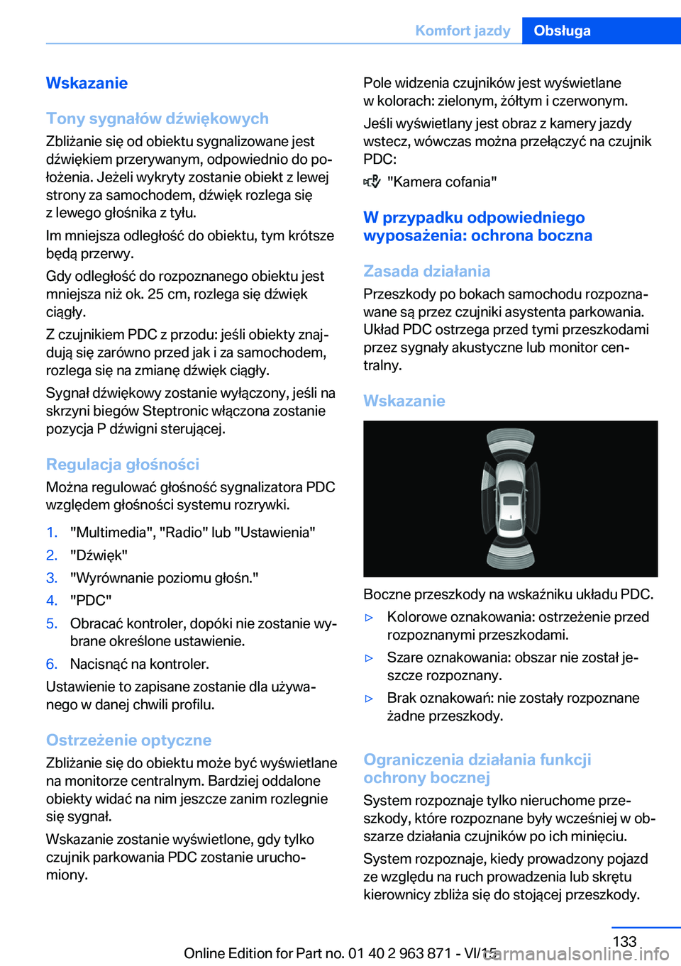 BMW 2 SERIES COUPE 2016  Instrukcja obsługi (in Polish) Wskazanie
Tony sygnałów dźwiękowych
Zbliżanie się od obiektu sygnalizowane jest
dźwiękiem przerywanym, odpowiednio do po‐
łożenia. Jeżeli wykryty zostanie obiekt z lewej
strony za samocho
