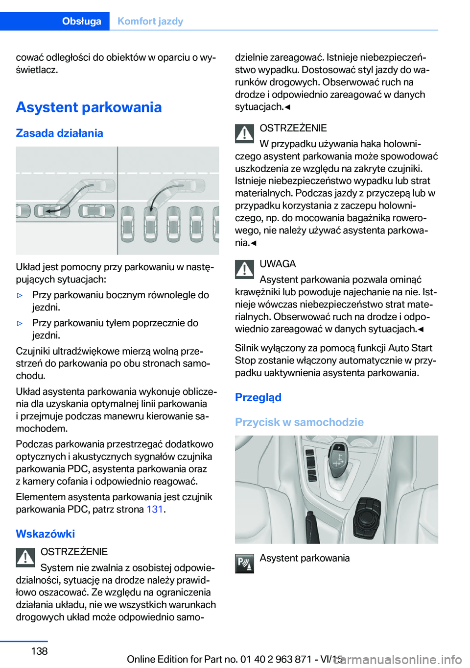 BMW 2 SERIES COUPE 2016  Instrukcja obsługi (in Polish) cować odległości do obiektów w oparciu o wy‐
świetlacz.
Asystent parkowania
Zasada działania
Układ jest pomocny przy parkowaniu w nastę‐
pujących sytuacjach:
▷Przy parkowaniu bocznym r