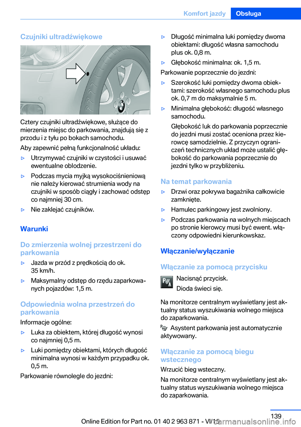 BMW 2 SERIES COUPE 2016  Instrukcja obsługi (in Polish) Czujniki ultradźwiękowe
Cztery czujniki ultradźwiękowe, służące do
mierzenia miejsc do parkowania, znajdują się z
przodu i z tyłu po bokach samochodu.
Aby zapewnić pełną funkcjonalność 
