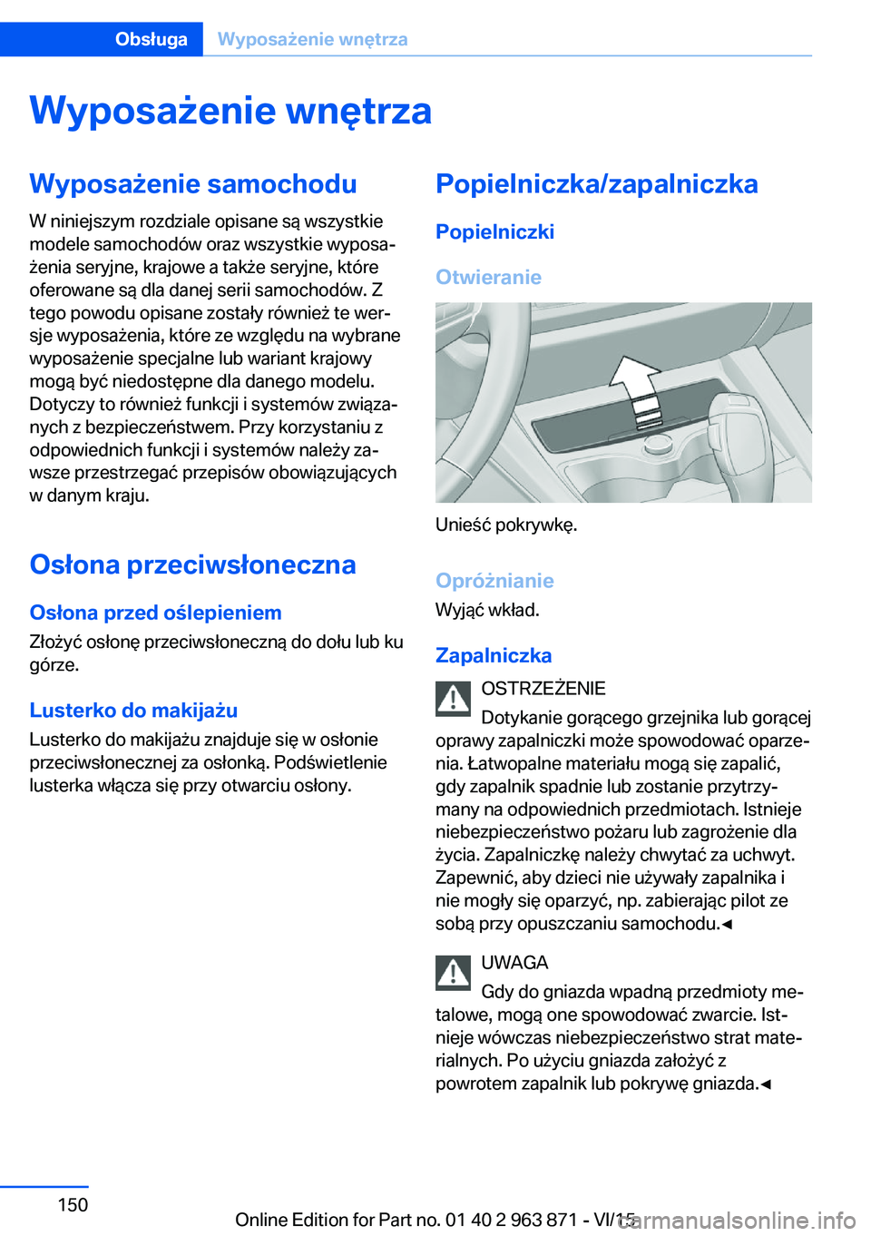 BMW 2 SERIES COUPE 2016 Instrukcja obsługi (in Polish) Wyposażenie wnętrzaWyposażenie samochodu
W niniejszym rozdziale opisane są wszystkie
modele samochodów oraz wszystkie wyposa‐
żenia seryjne, krajowe a także seryjne, które
oferowane są dla BMW 2 SERIES COUPE 2016 Instrukcja obsługi (in Polish) Wyposażenie wnętrzaWyposażenie samochodu
W niniejszym rozdziale opisane są wszystkie
modele samochodów oraz wszystkie wyposa‐
żenia seryjne, krajowe a także seryjne, które
oferowane są dla