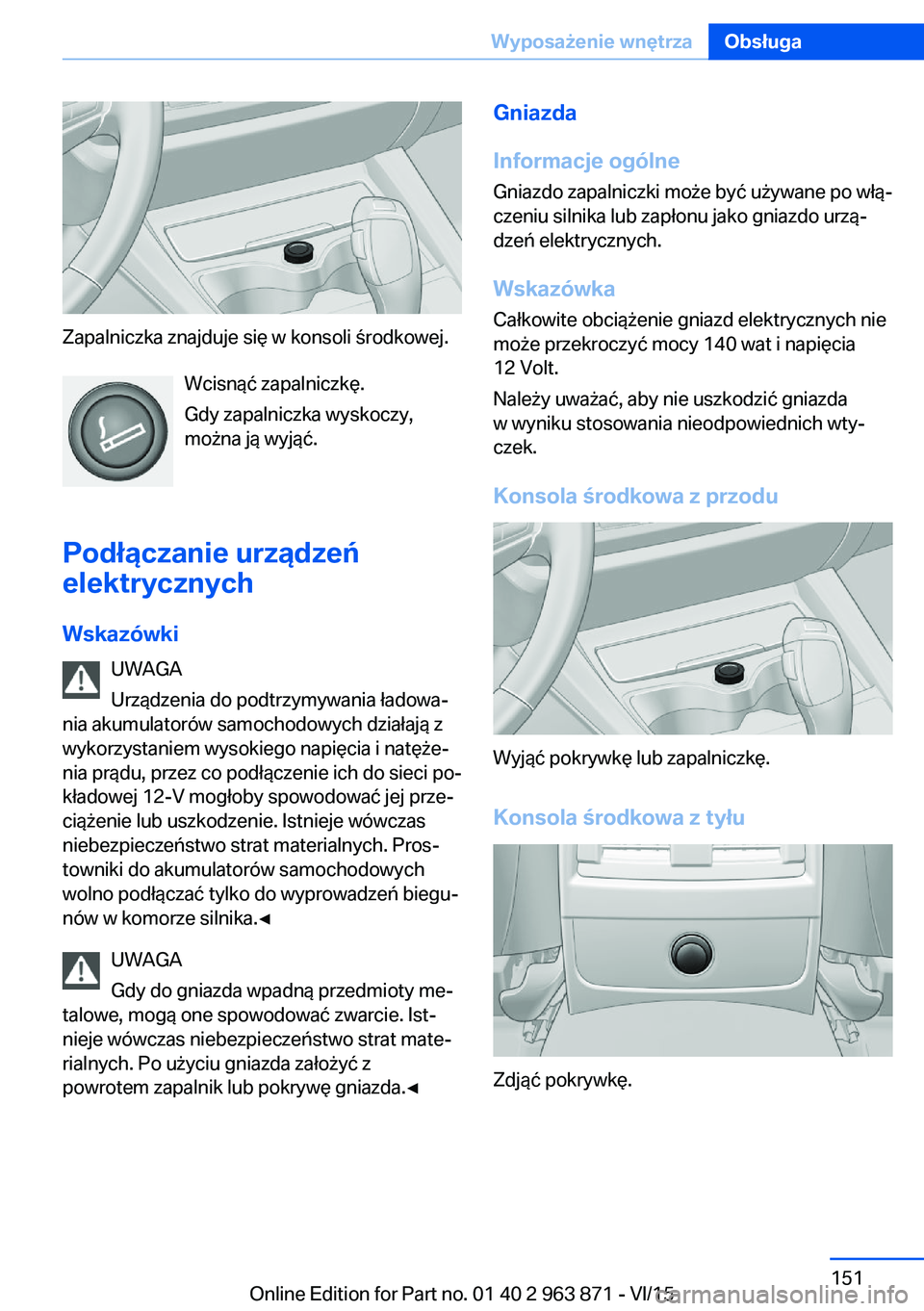 BMW 2 SERIES COUPE 2016  Instrukcja obsługi (in Polish) Zapalniczka znajduje się w konsoli środkowej.Wcisnąć zapalniczkę.
Gdy zapalniczka wyskoczy,
można ją wyjąć.
Podłączanie urządzeń elektrycznych
Wskazówki UWAGA
Urządzenia do podtrzymywan